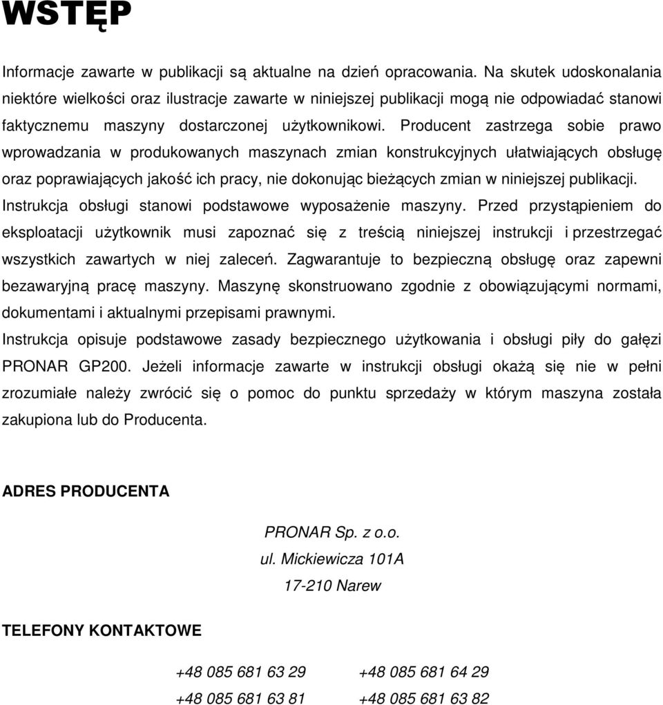 Producent zastrzega sobie prawo wprowadzania w produkowanych maszynach zmian konstrukcyjnych ułatwiających obsługę oraz poprawiających jakość ich pracy, nie dokonując bieżących zmian w niniejszej