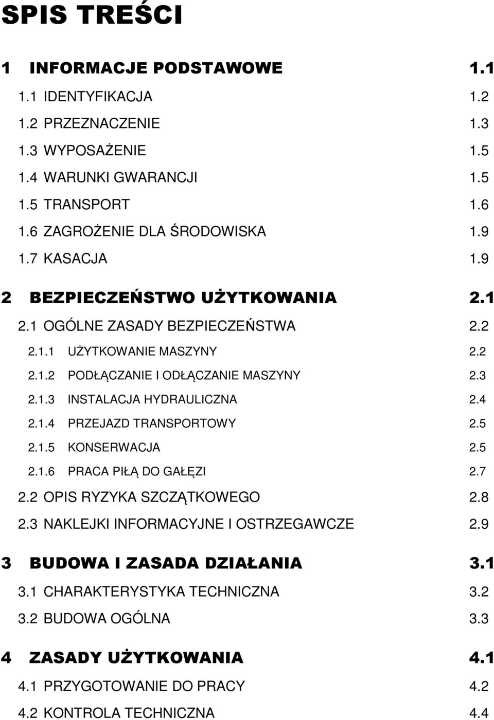 3 2.1.3 INSTALACJA HYDRAULICZNA 2.4 2.1.4 PRZEJAZD TRANSPORTOWY 2.5 2.1.5 KONSERWACJA 2.5 2.1.6 PRACA PIŁĄ DO GAŁĘZI 2.7 2.2 OPIS RYZYKA SZCZĄTKOWEGO 2.8 2.