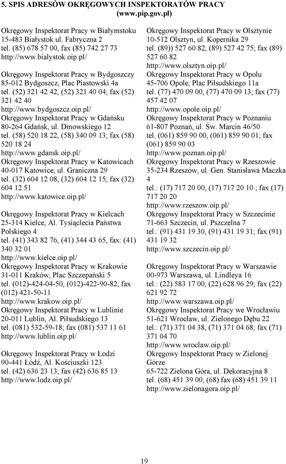 Dmowskiego 12 tel. (58) 520 18 22, (58) 340 09 13; fax (58) 520 18 24 http://www.gdansk.oip.pl/ Okręgowy Inspektorat Pracy w Katowicach 40-017 Katowice, ul. Graniczna 29 tel.