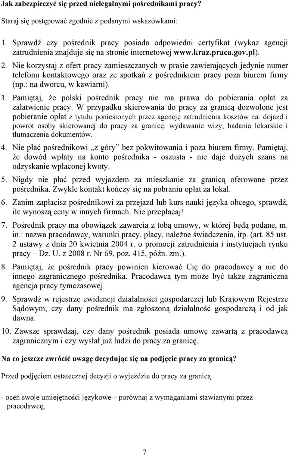 Nie korzystaj z ofert pracy zamieszczanych w prasie zawierających jedynie numer telefonu kontaktowego oraz ze spotkań z pośrednikiem pracy poza biurem firmy (np.: na dworcu, w kawiarni). 3.