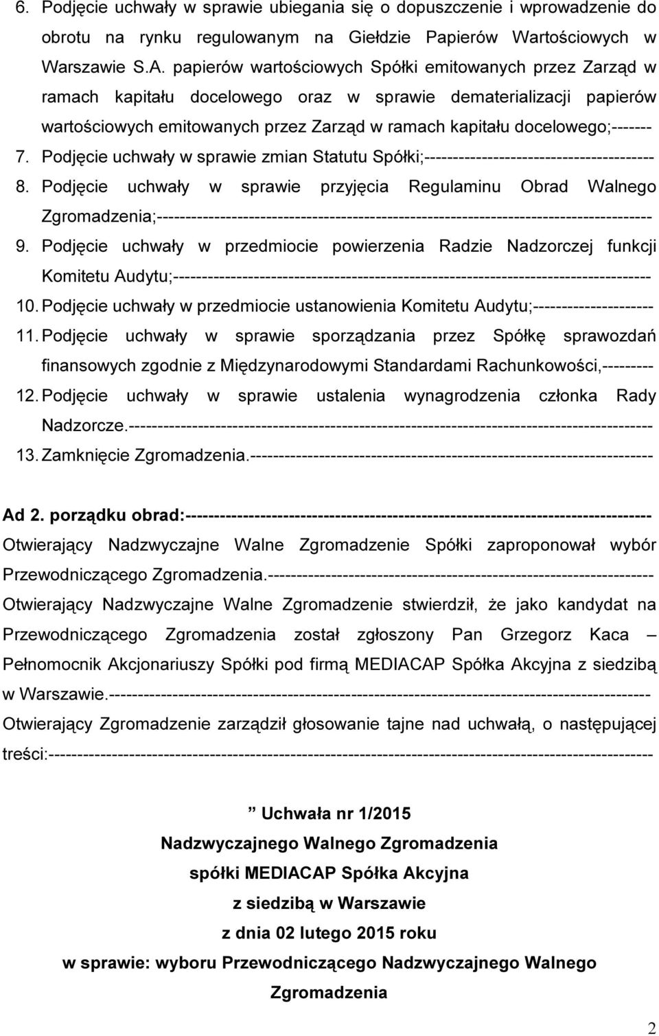 docelowego;------- 7. Podjęcie uchwały w sprawie zmian Statutu Spółki;---------------------------------------- 8.