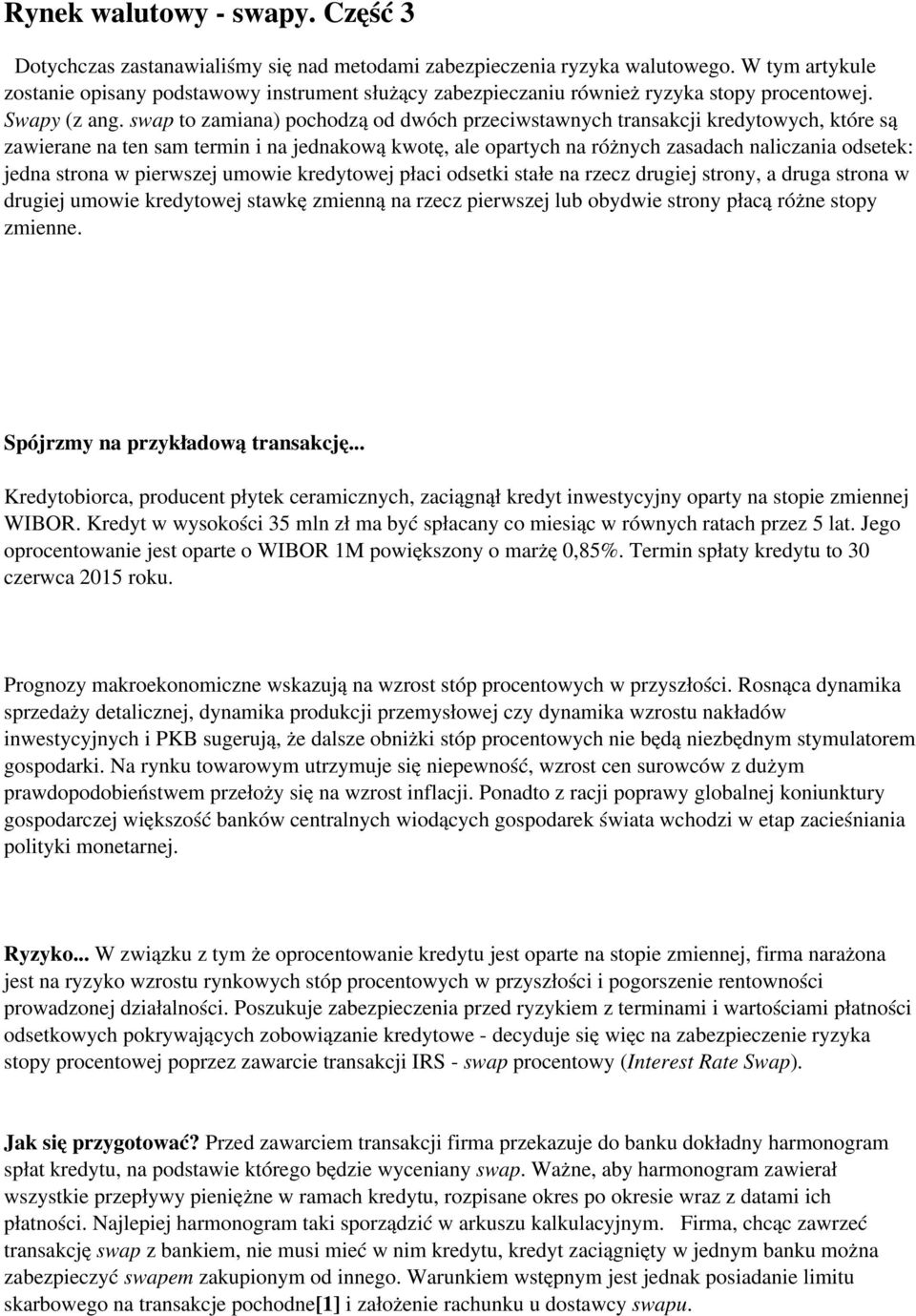 swap to zamiana) pochodzą od dwóch przeciwstawnych transakcji kredytowych, które są zawierane na ten sam termin i na jednakową kwotę, ale opartych na różnych zasadach naliczania odsetek: jedna strona