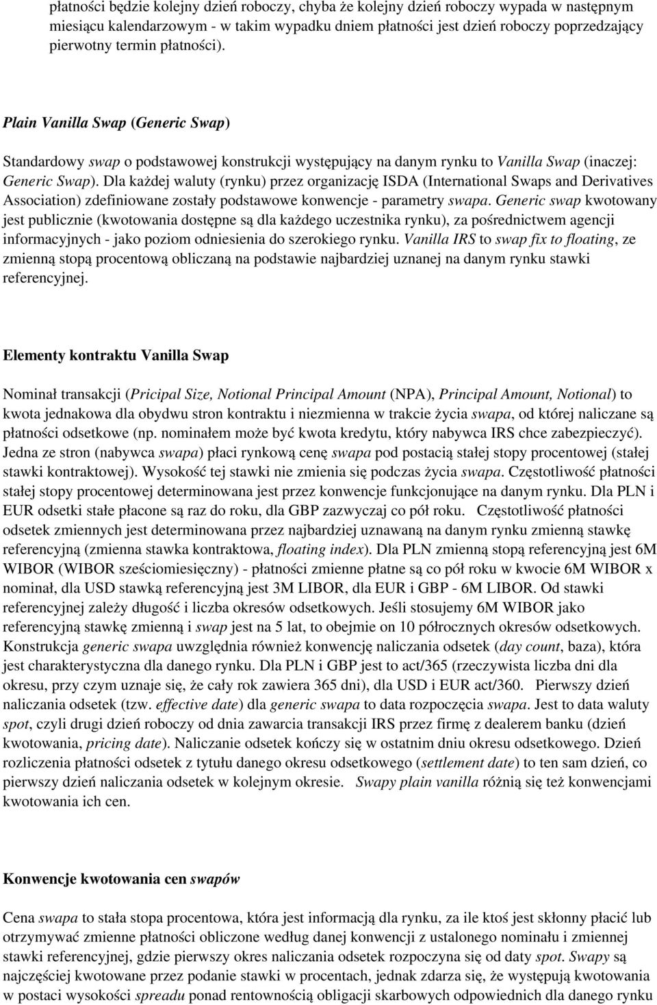 Dla każdej waluty (rynku) przez organizację ISDA (International Swaps and Derivatives Association) zdefiniowane zostały podstawowe konwencje - parametry swapa.