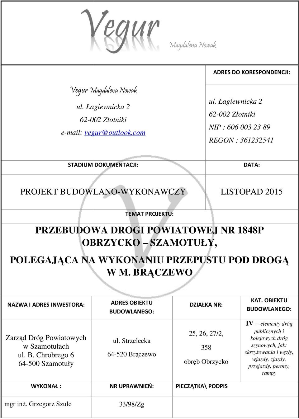 OBRZYCKO SZAMOTUŁY, POLEGAJĄCA NA WYKONANIU PRZEPUSTU POD DROGĄ W M. BRĄCZEWO NAZWA I ADRES INWESTORA: ADRES OBIEKTU BUDOWLANEGO: DZIAŁKA NR: KAT.