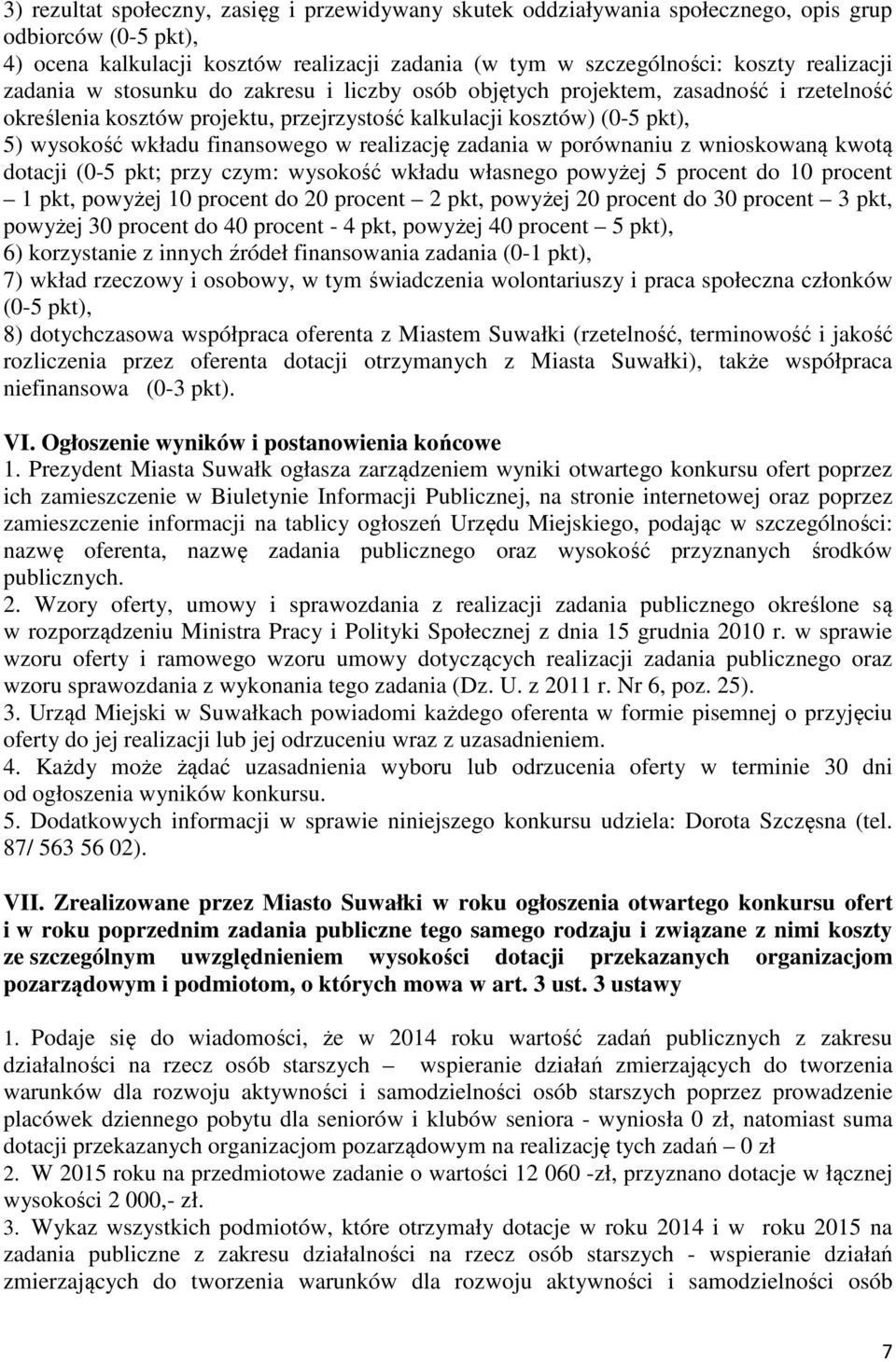 realizację zadania w porównaniu z wnioskowaną kwotą dotacji (0-5 pkt; przy czym: wysokość wkładu własnego powyżej 5 procent do 10 procent 1 pkt, powyżej 10 procent do 20 procent 2 pkt, powyżej 20