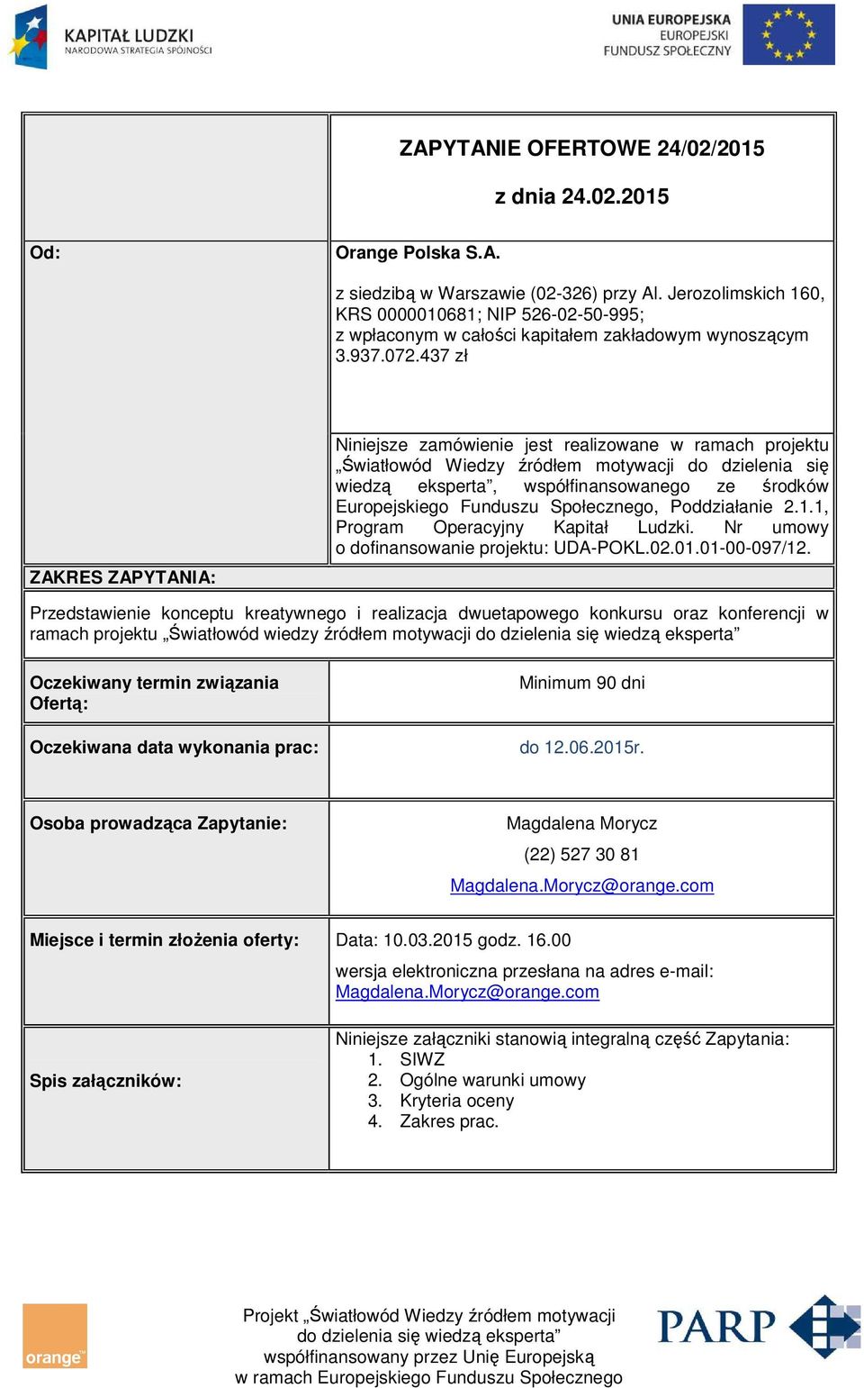 437 zł ZAKRES ZAPYTANIA: Niniejsze zamówienie jest realizowane w ramach projektu Światłowód Wiedzy źródłem motywacji do dzielenia się wiedzą eksperta, współfinansowanego ze środków Europejskiego