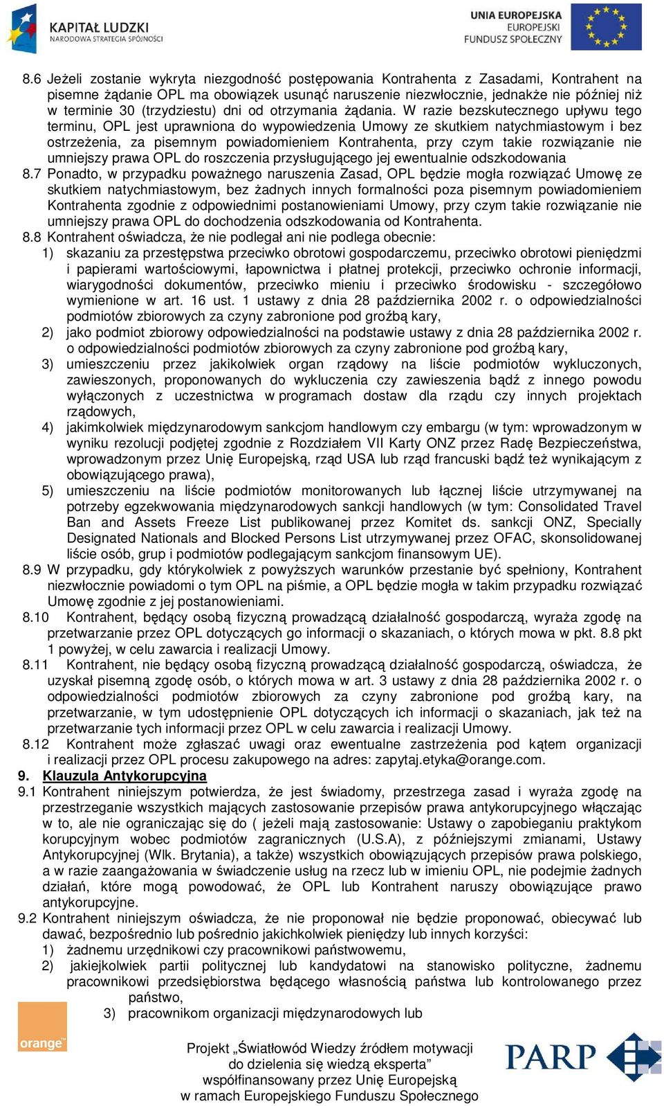 W razie bezskutecznego upływu tego terminu, OPL jest uprawniona do wypowiedzenia Umowy ze skutkiem natychmiastowym i bez ostrzeżenia, za pisemnym powiadomieniem Kontrahenta, przy czym takie