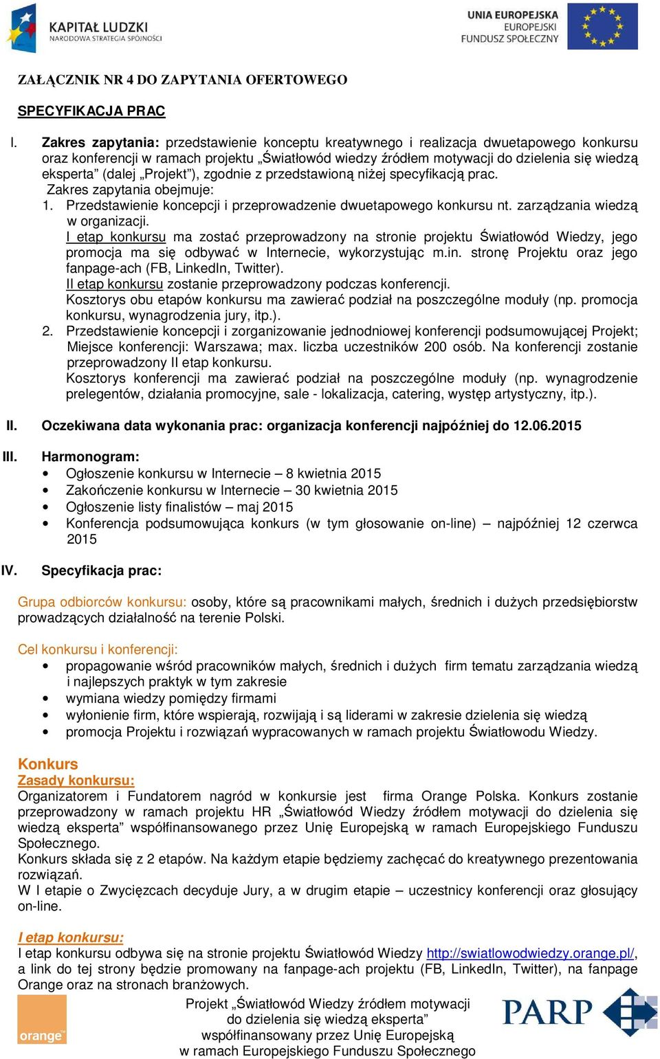 Projekt ), zgodnie z przedstawioną niżej specyfikacją prac. Zakres zapytania obejmuje: 1. Przedstawienie koncepcji i przeprowadzenie dwuetapowego konkursu nt. zarządzania wiedzą w organizacji.