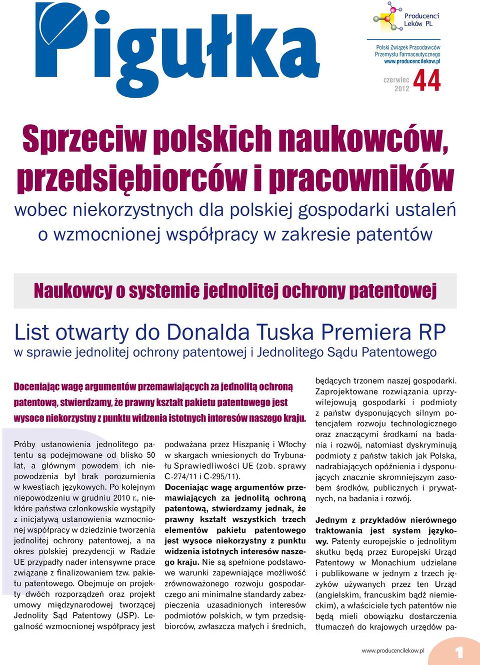 PDoceniając wagę argumentów przemawiających za jednolitą ochroną patentową, stwierdzamy, że prawny kształt pakietu patentowego jest wysoce niekorzystny z punktu widzenia istotnych interesów naszego