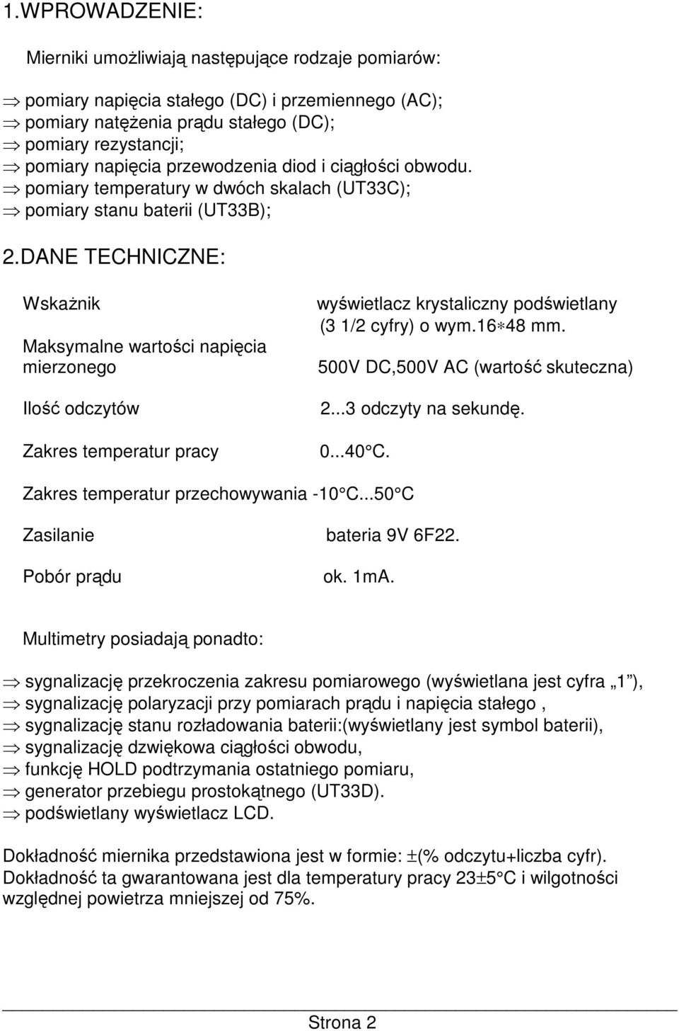 DANE TECHNICZNE: WskaŜnik Maksymalne wartości napięcia mierzonego Ilość odczytów Zakres temperatur pracy wyświetlacz krystaliczny podświetlany (3 1/2 cyfry) o wym.16 48 mm.