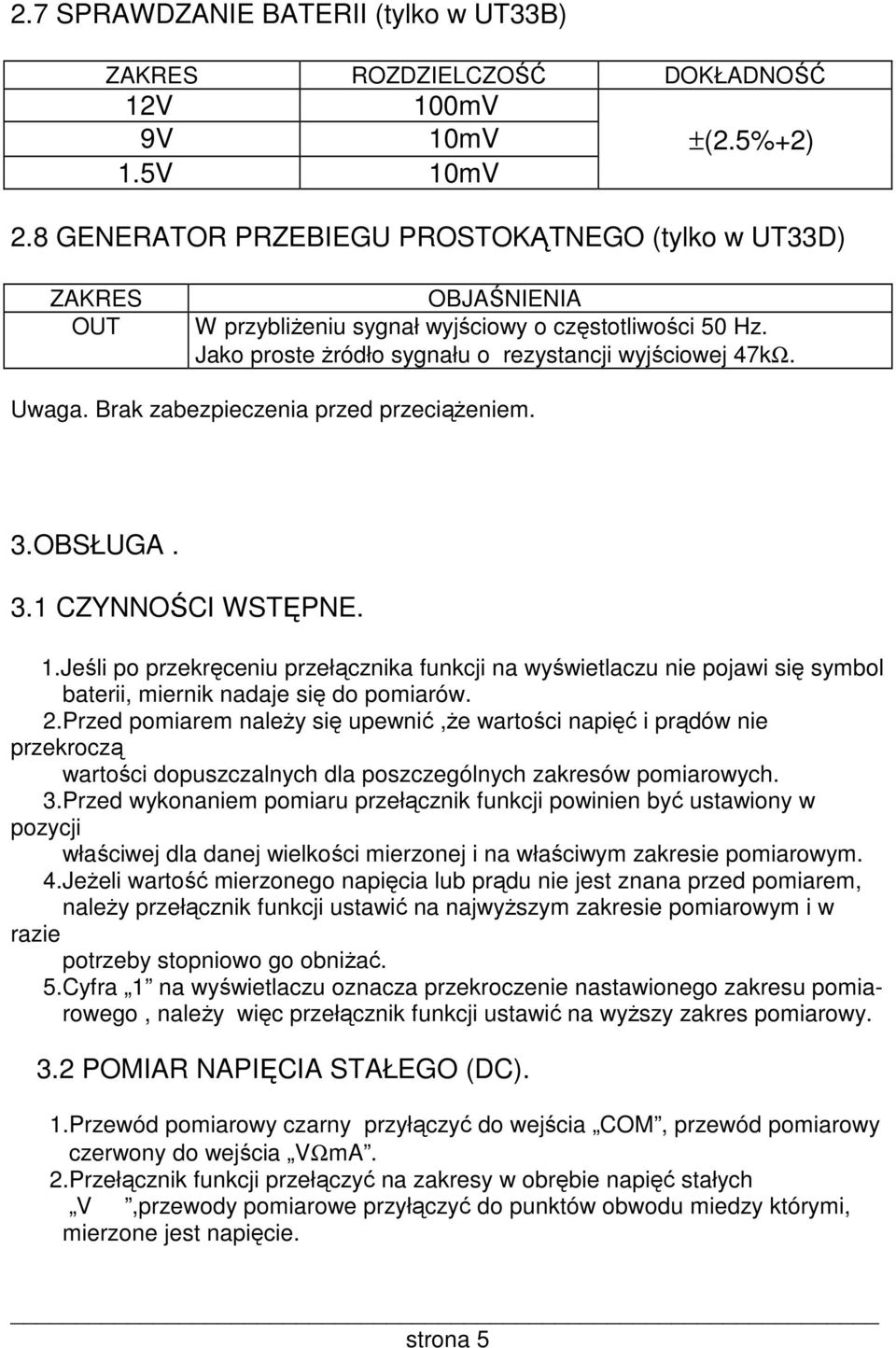 Brak zabezpieczenia przed przeciąŝeniem. 3.OBSŁUGA. 3.1 CZYNNOŚCI WSTĘPNE. 1.Jeśli po przekręceniu przełącznika funkcji na wyświetlaczu nie pojawi się symbol baterii, miernik nadaje się do pomiarów.