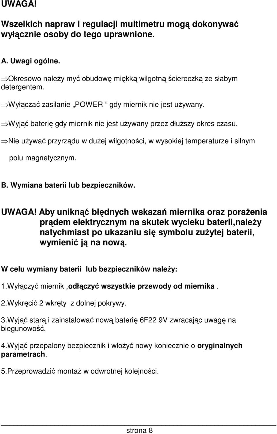 Nie uŝywać przyrządu w duŝej wilgotności, w wysokiej temperaturze i silnym polu magnetycznym. B. Wymiana baterii lub bezpieczników. UWAGA!