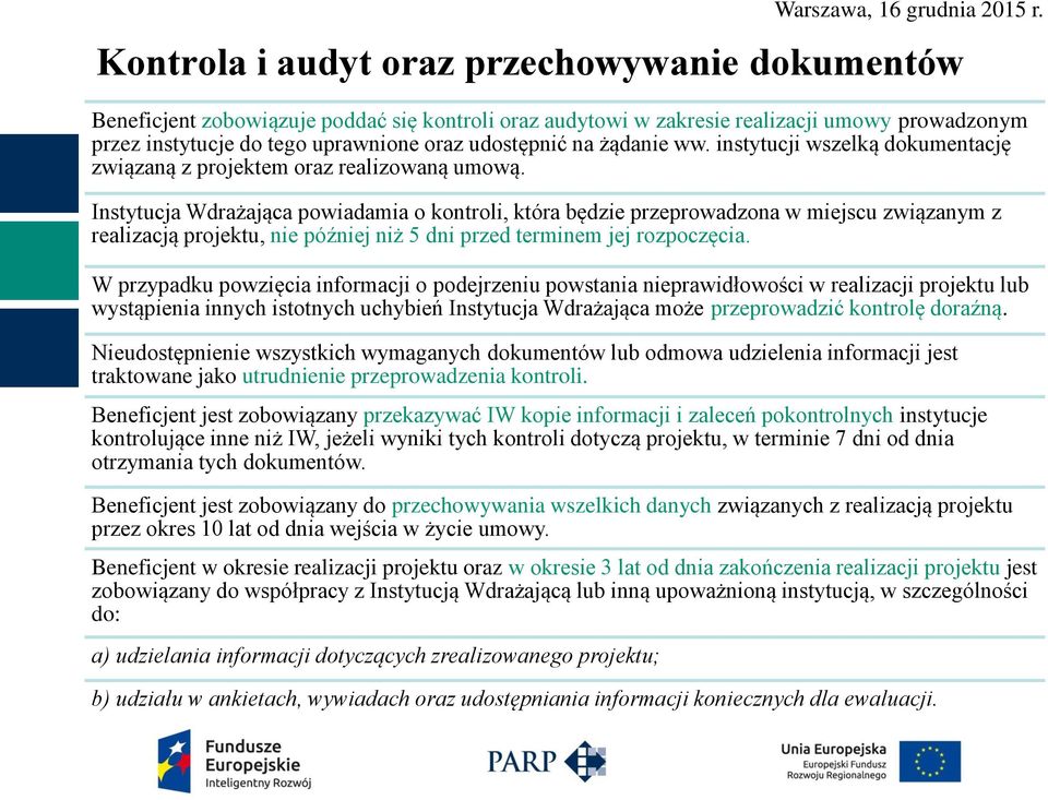 Instytucja Wdrażająca powiadamia o kontroli, która będzie przeprowadzona w miejscu związanym z realizacją projektu, nie później niż 5 dni przed terminem jej rozpoczęcia.