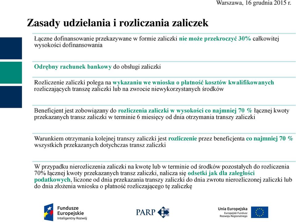 rozliczenia zaliczki w wysokości co najmniej 70 % łącznej kwoty przekazanych transz zaliczki w terminie 6 miesięcy od dnia otrzymania transzy zaliczki Warunkiem otrzymania kolejnej transzy zaliczki