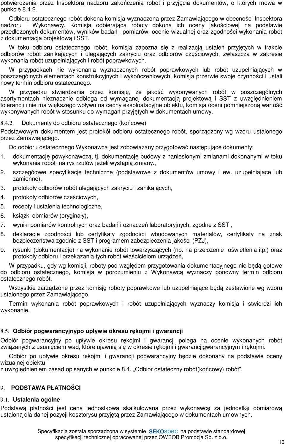 Komisja odbierająca roboty dokona ich oceny jakościowej na podstawie przedłożonych dokumentów, wyników badań i pomiarów, ocenie wizualnej oraz zgodności wykonania robót z dokumentacją projektową i