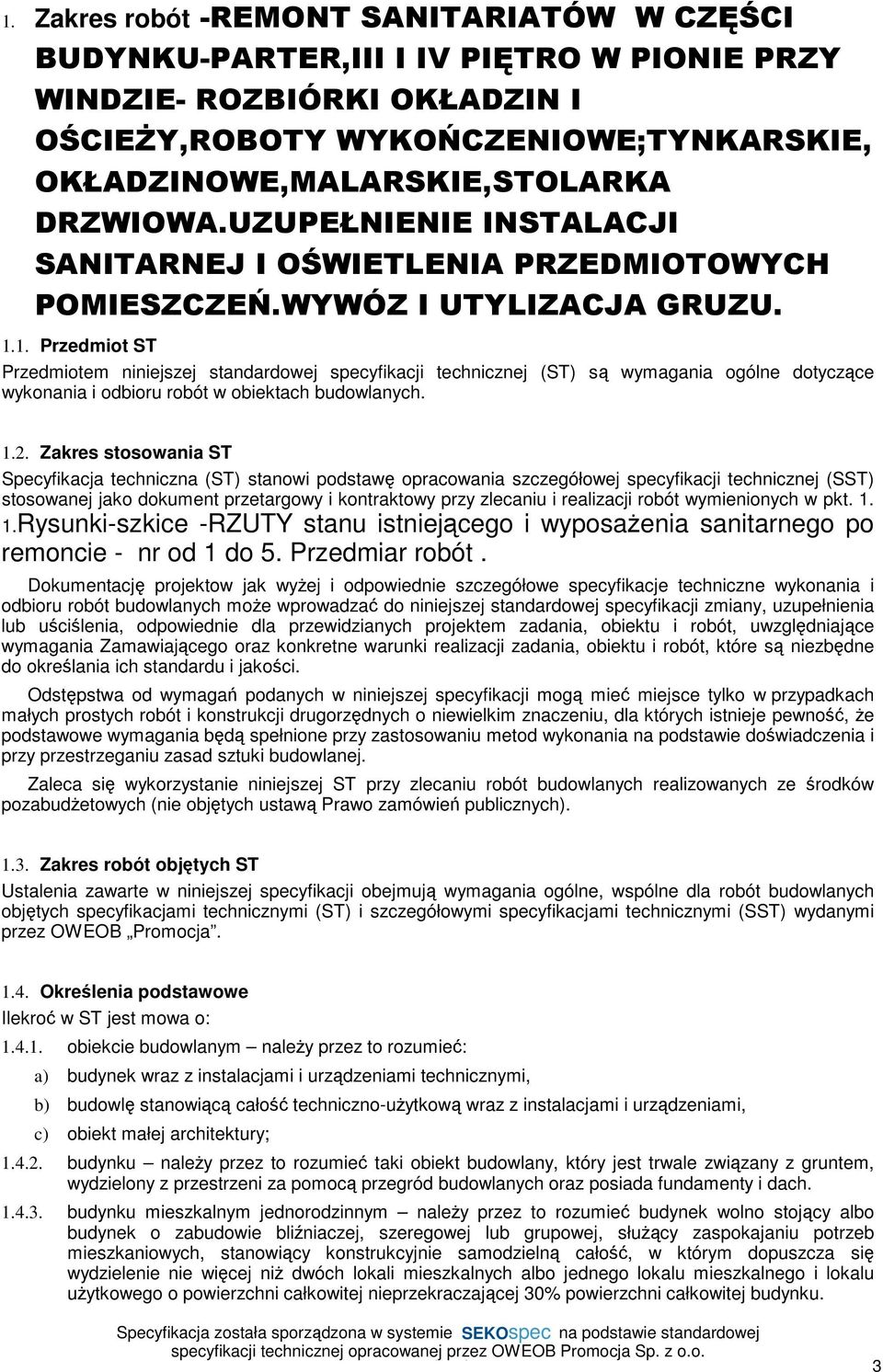 1. Przedmiot ST Przedmiotem niniejszej standardowej specyfikacji technicznej (ST) są wymagania ogólne dotyczące wykonania i odbioru robót w obiektach budowlanych. 1.2.