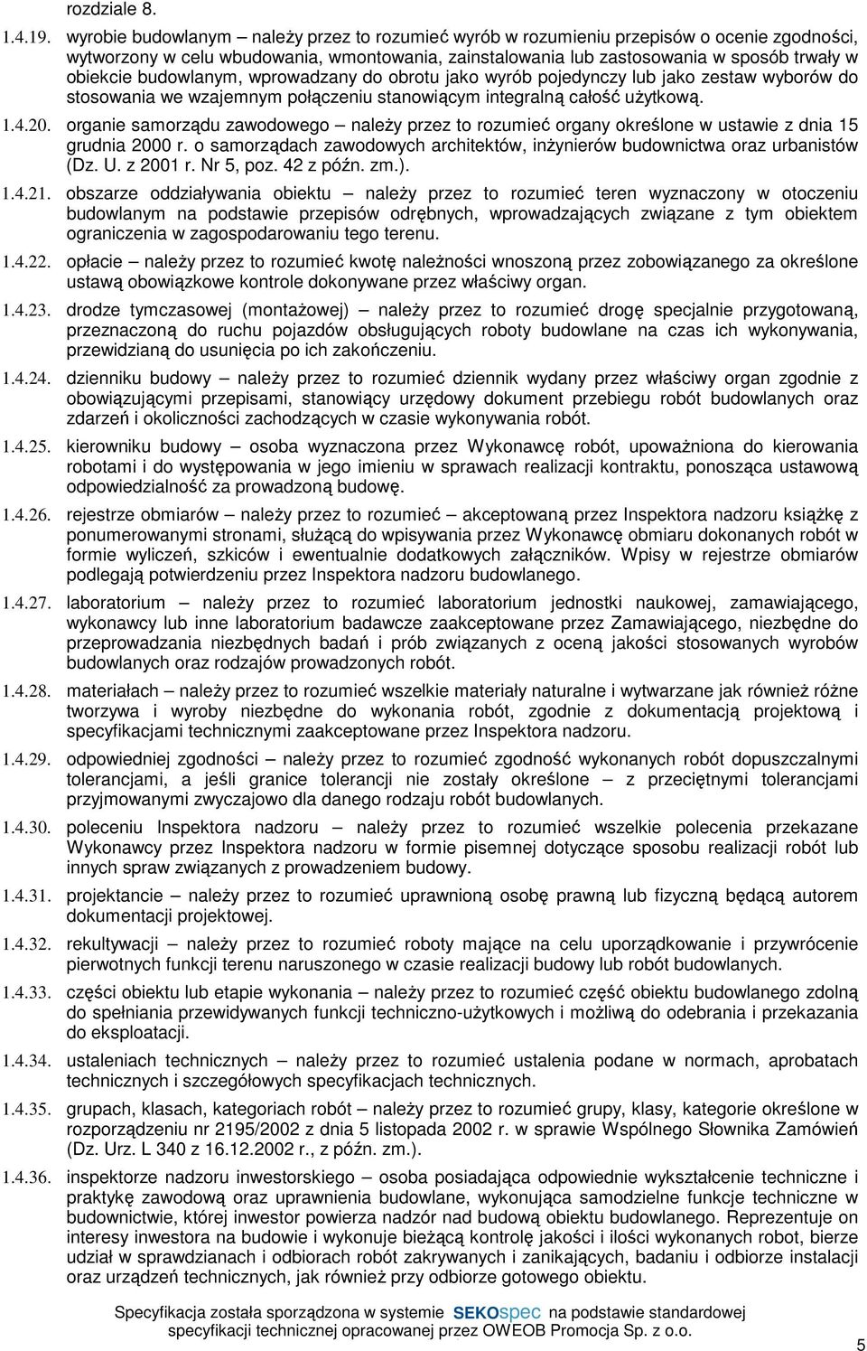 budowlanym, wprowadzany do obrotu jako wyrób pojedynczy lub jako zestaw wyborów do stosowania we wzajemnym połączeniu stanowiącym integralną całość użytkową. 1.4.20.