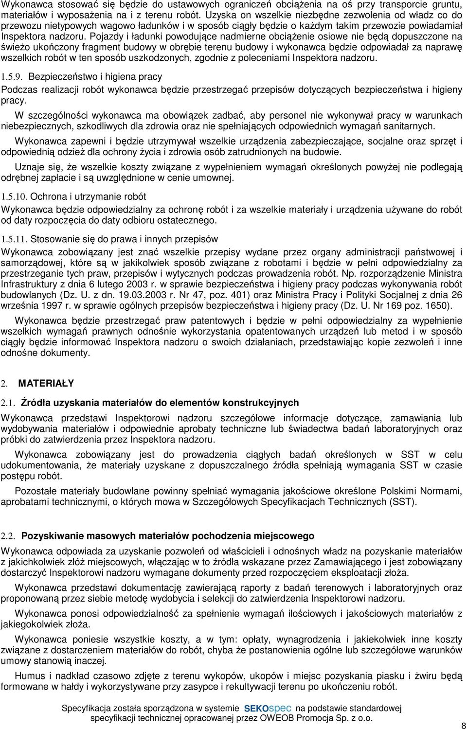 Pojazdy i ładunki powodujące nadmierne obciążenie osiowe nie będą dopuszczone na świeżo ukończony fragment budowy w obrębie terenu budowy i wykonawca będzie odpowiadał za naprawę wszelkich robót w