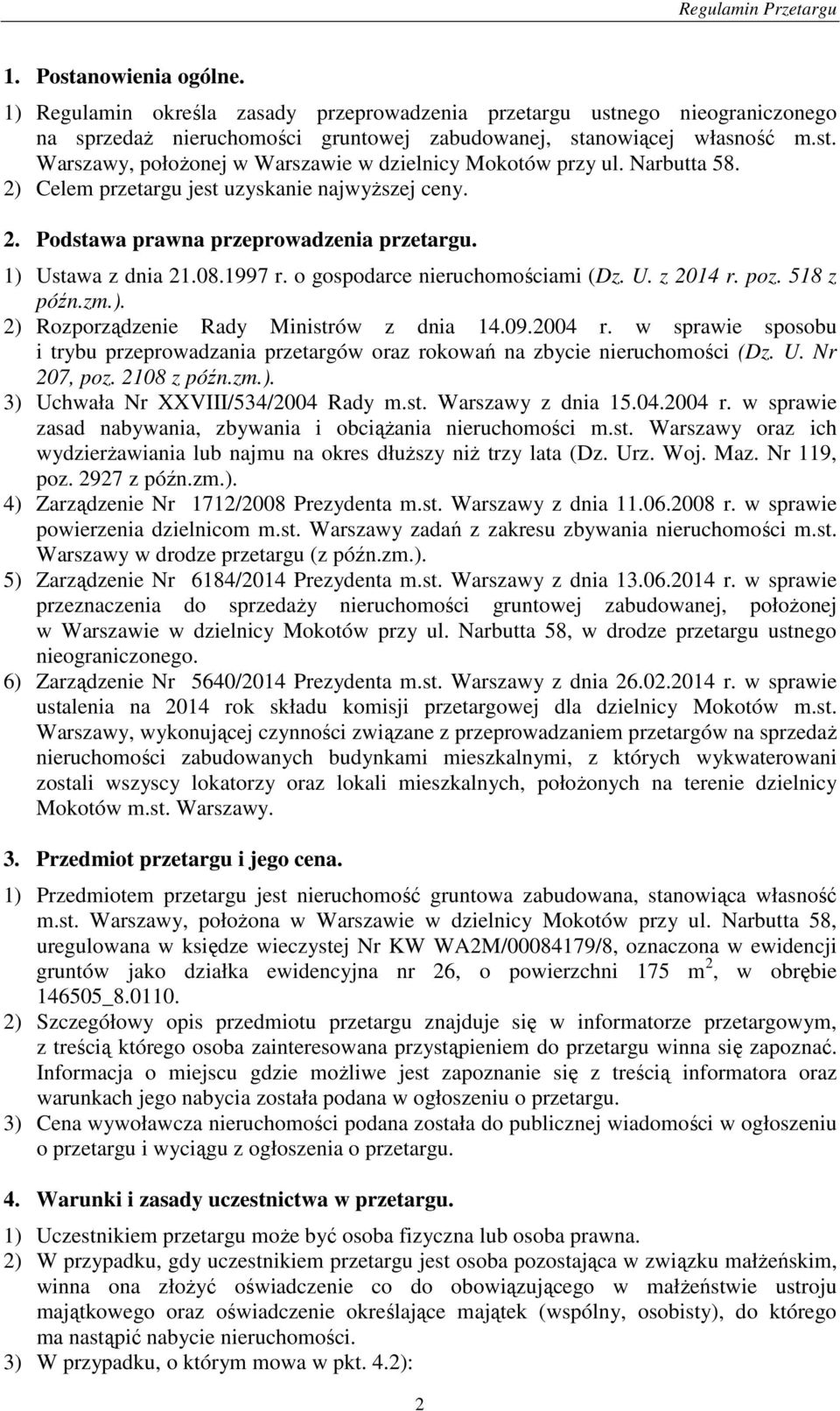 518 z późn.zm.). 2) Rozporządzenie Rady Ministrów z dnia 14.09.2004 r. w sprawie sposobu i trybu przeprowadzania przetargów oraz rokowań na zbycie nieruchomości (Dz. U. Nr 207, poz. 2108 z późn.zm.). 3) Uchwała Nr XXVIII/534/2004 Rady m.