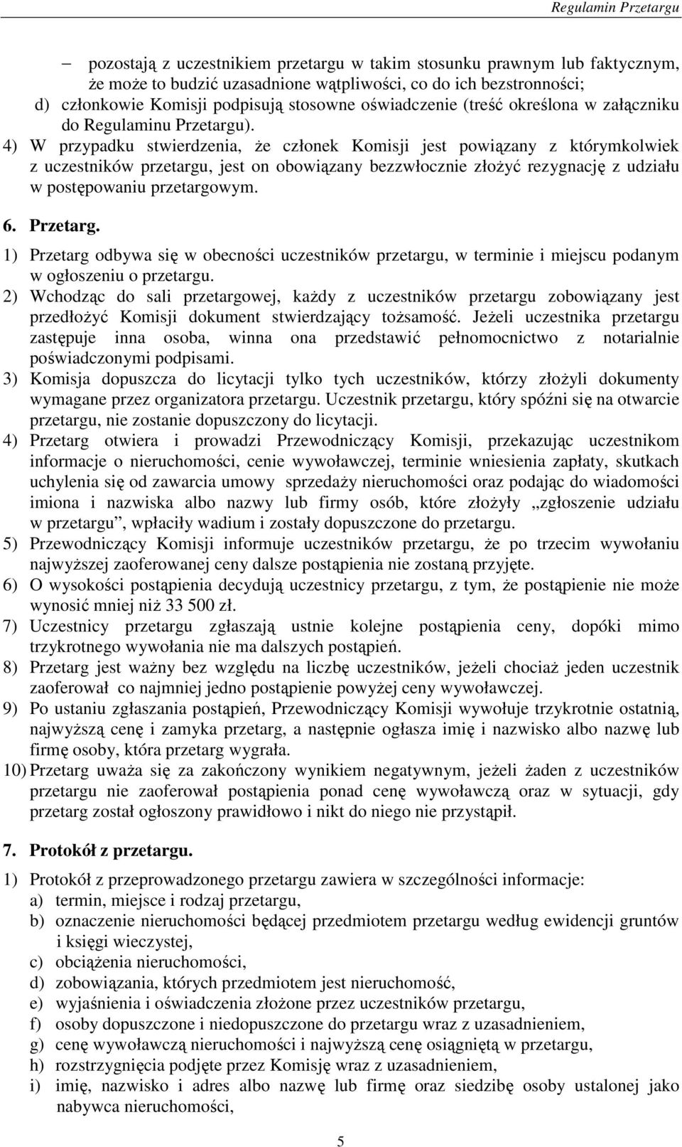 4) W przypadku stwierdzenia, Ŝe członek Komisji jest powiązany z którymkolwiek z uczestników przetargu, jest on obowiązany bezzwłocznie złoŝyć rezygnację z udziału w postępowaniu przetargowym. 6.