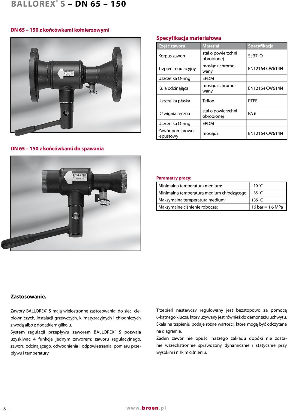 EPDM mosiądz PA 6 EN6 CW6N DN 6 0 z końcówkami do spawania Parametry pracy: Minimalna temperatura medium: - ºС Minimalna temperatura medium chłodzącego: - ºС Maksymalna temperatura medium: ºС