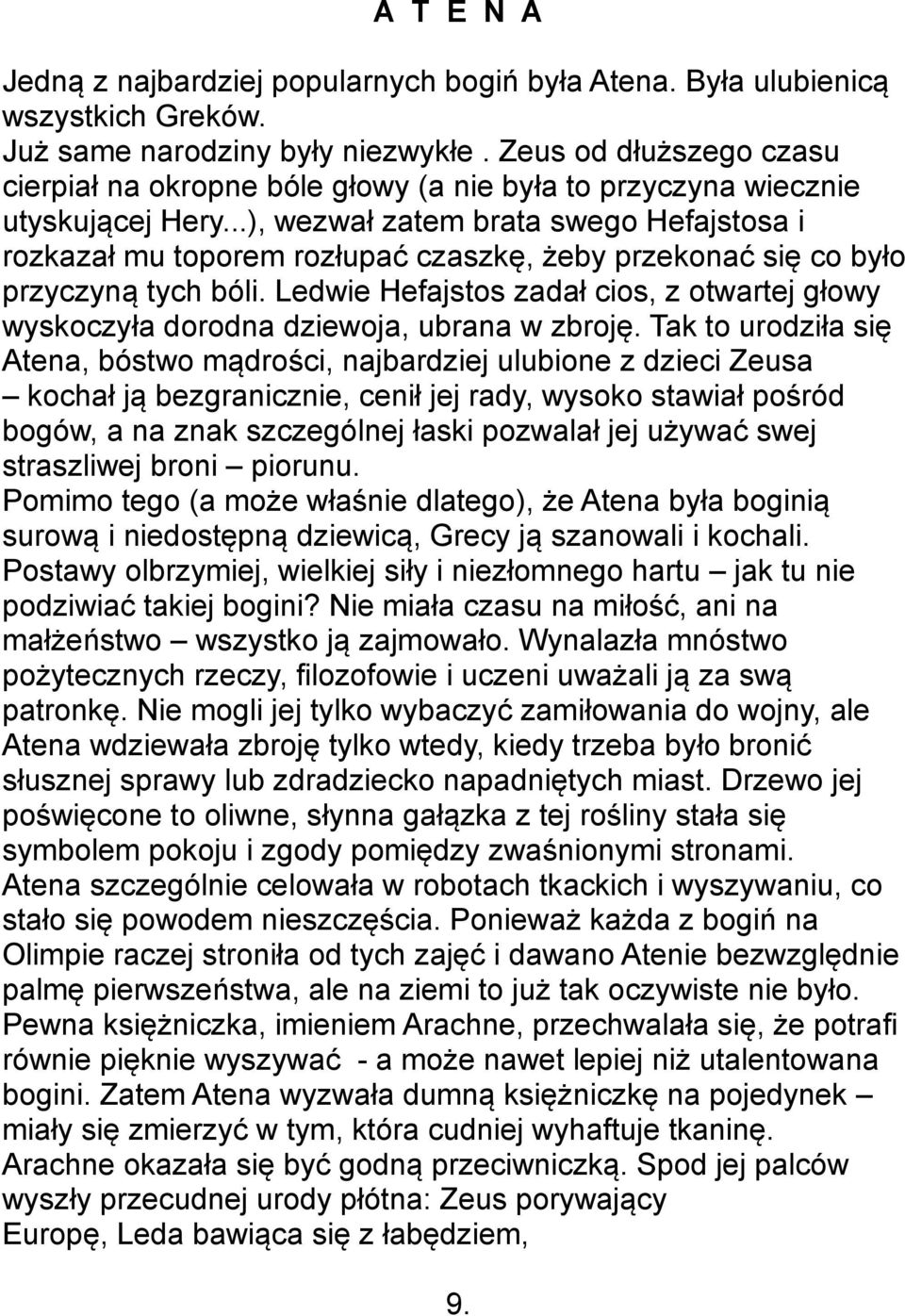 ..), wezwał zatem brata swego Hefajstosa i rozkazał mu toporem rozłupać czaszkę, żeby przekonać się co było przyczyną tych bóli.