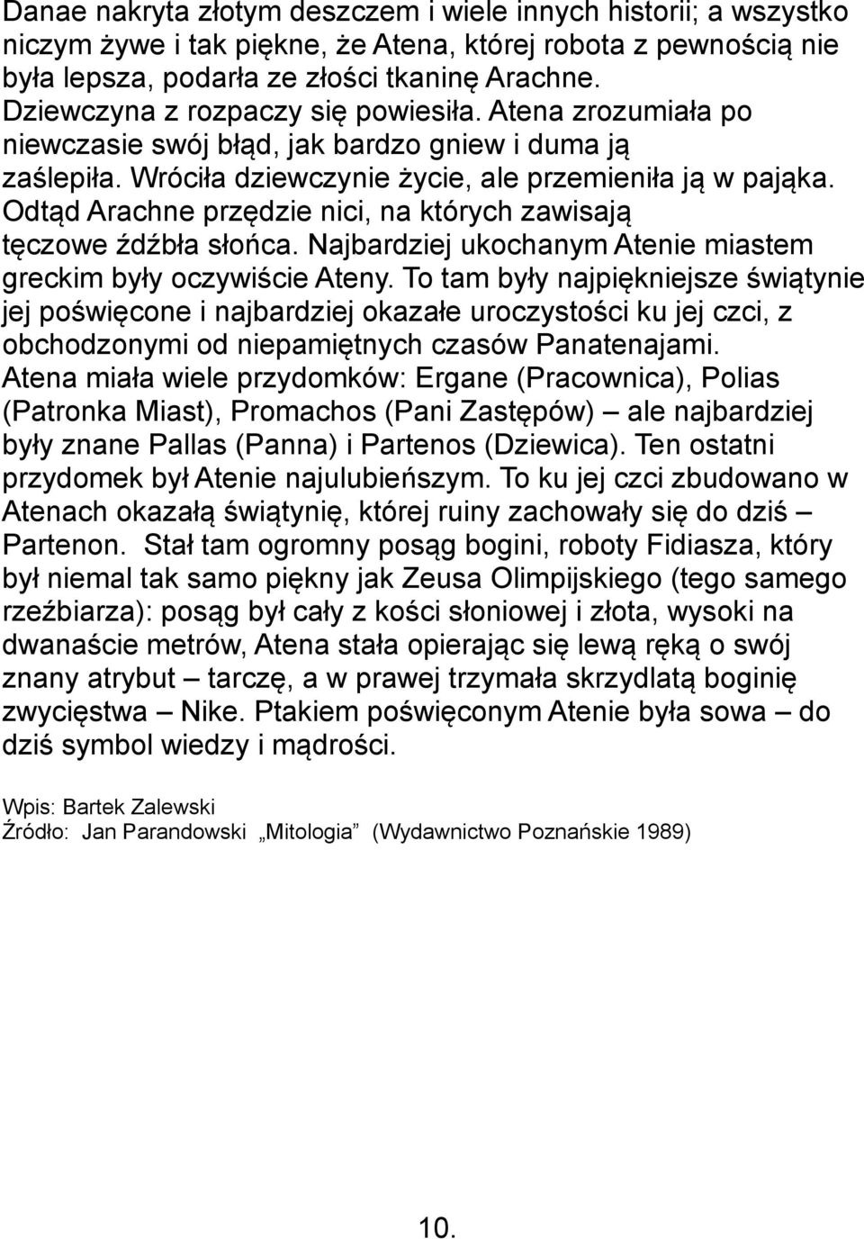 Odtąd Arachne przędzie nici, na których zawisają tęczowe źdźbła słońca. Najbardziej ukochanym Atenie miastem greckim były oczywiście Ateny.