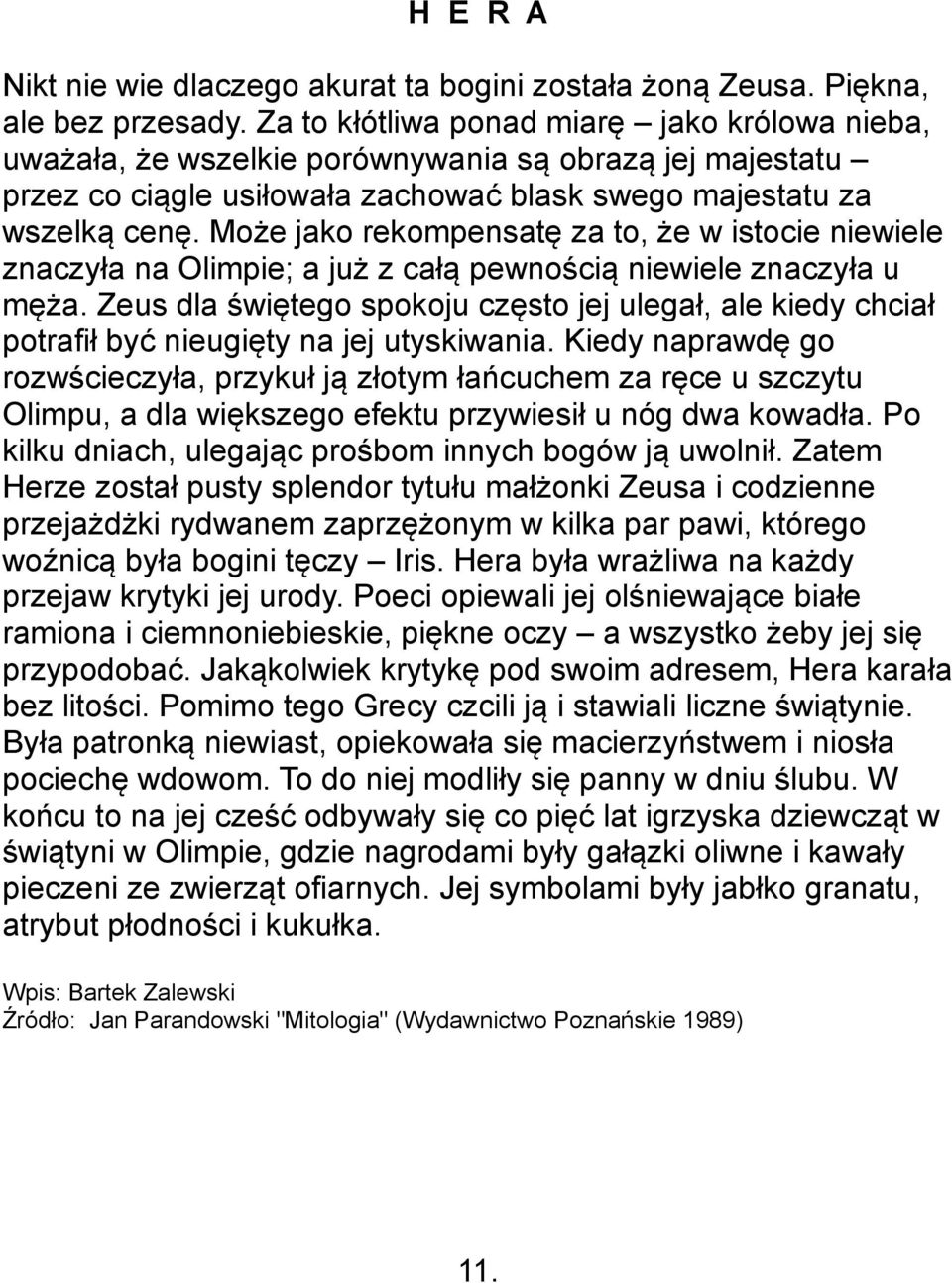 Może jako rekompensatę za to, że w istocie niewiele znaczyła na Olimpie; a już z całą pewnością niewiele znaczyła u męża.