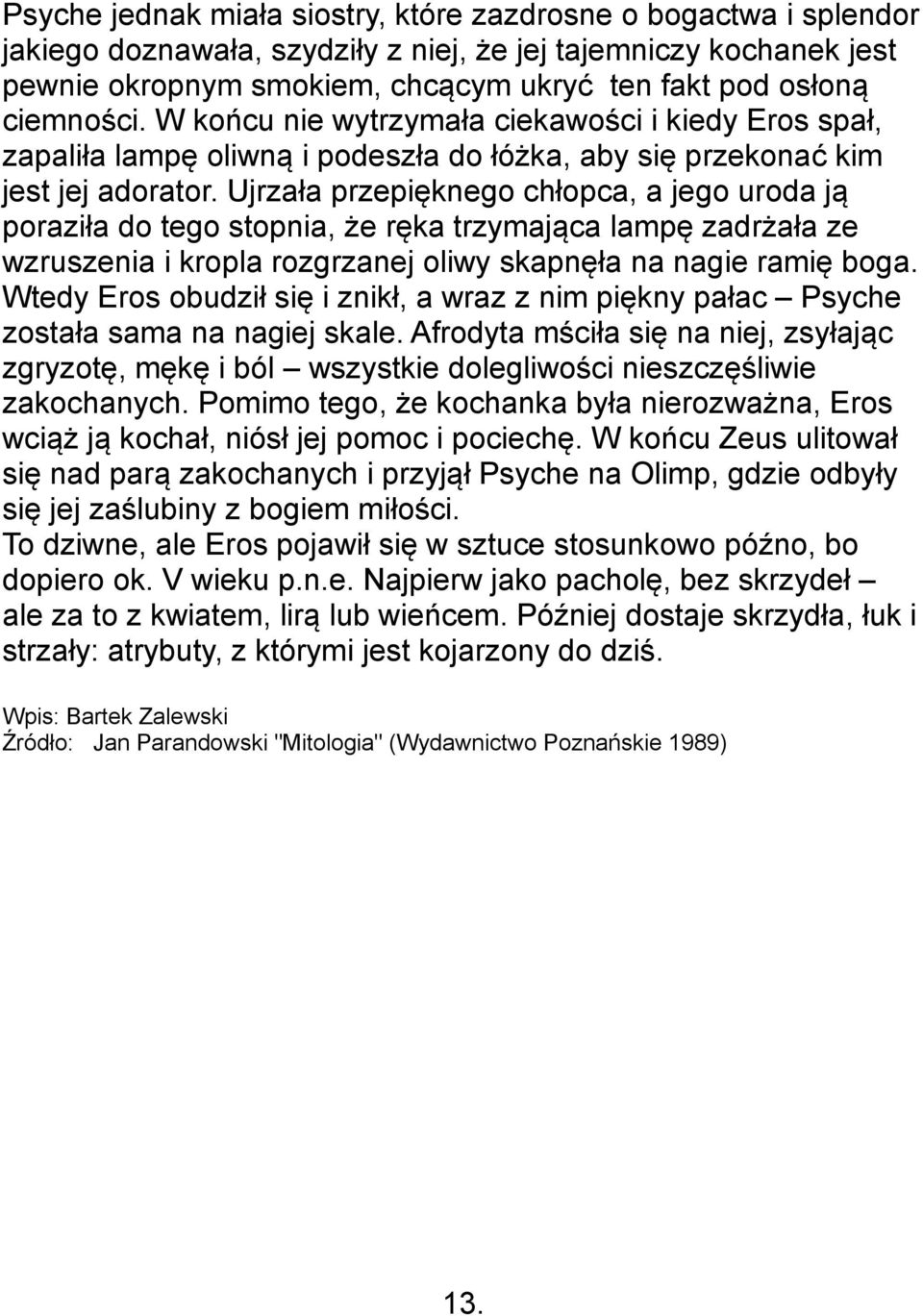 Ujrzała przepięknego chłopca, a jego uroda ją poraziła do tego stopnia, że ręka trzymająca lampę zadrżała ze wzruszenia i kropla rozgrzanej oliwy skapnęła na nagie ramię boga.