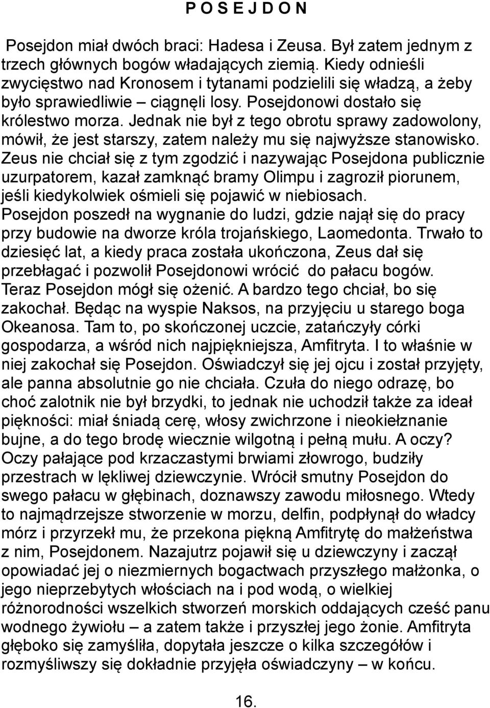 Jednak nie był z tego obrotu sprawy zadowolony, mówił, że jest starszy, zatem należy mu się najwyższe stanowisko.