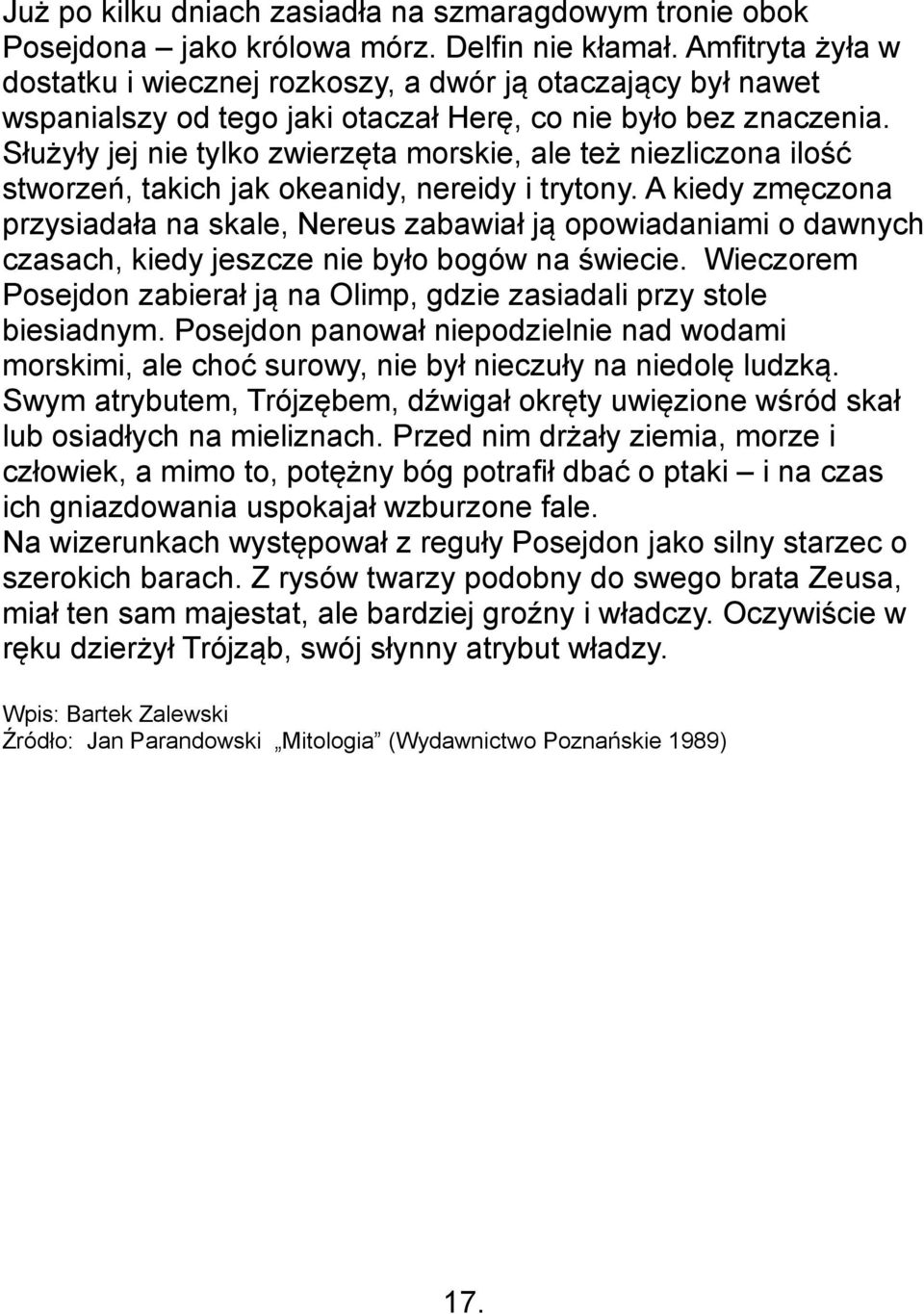 Służyły jej nie tylko zwierzęta morskie, ale też niezliczona ilość stworzeń, takich jak okeanidy, nereidy i trytony.