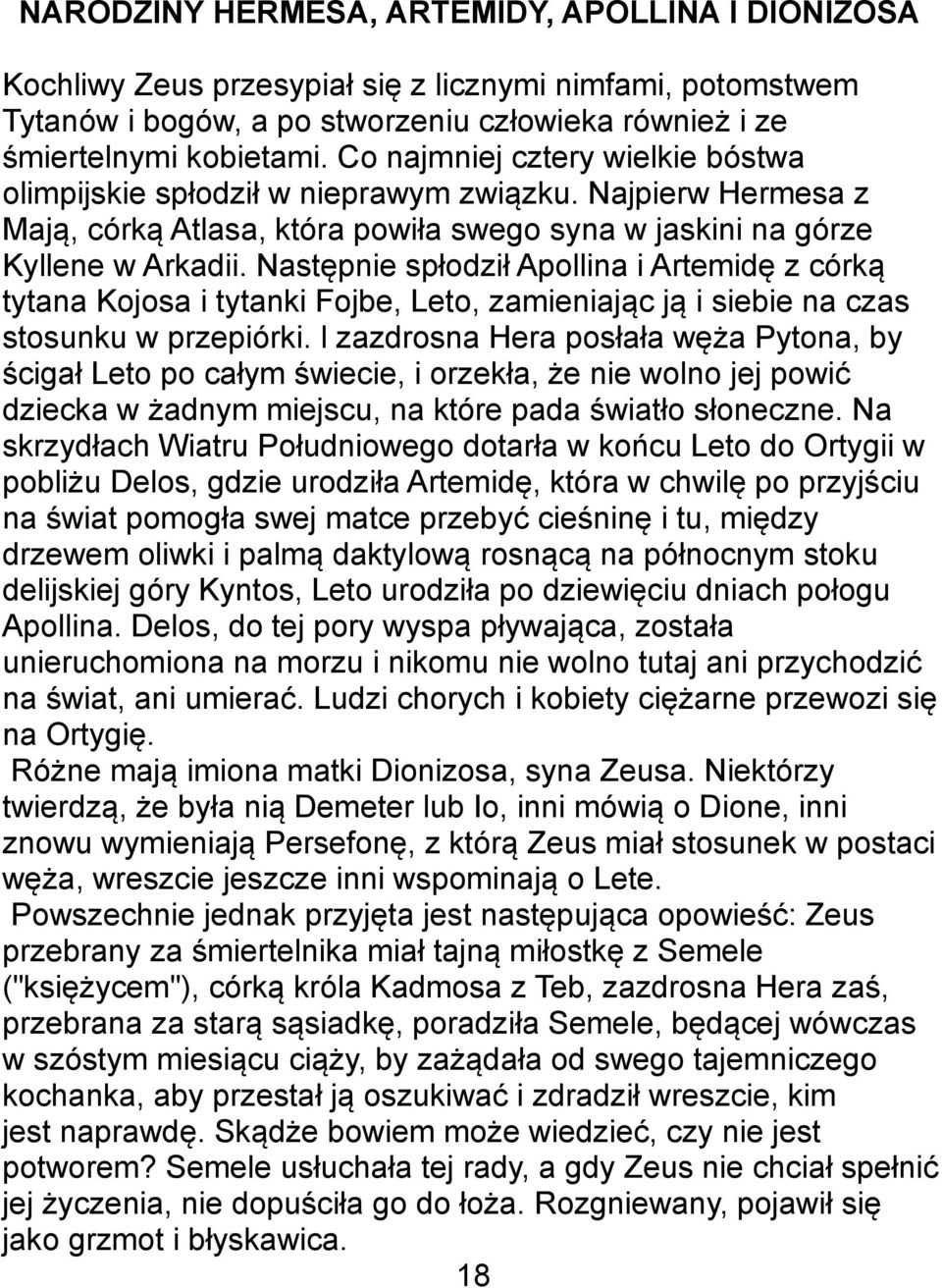 Następnie spłodził Apollina i Artemidę z córką tytana Kojosa i tytanki Fojbe, Leto, zamieniając ją i siebie na czas stosunku w przepiórki.