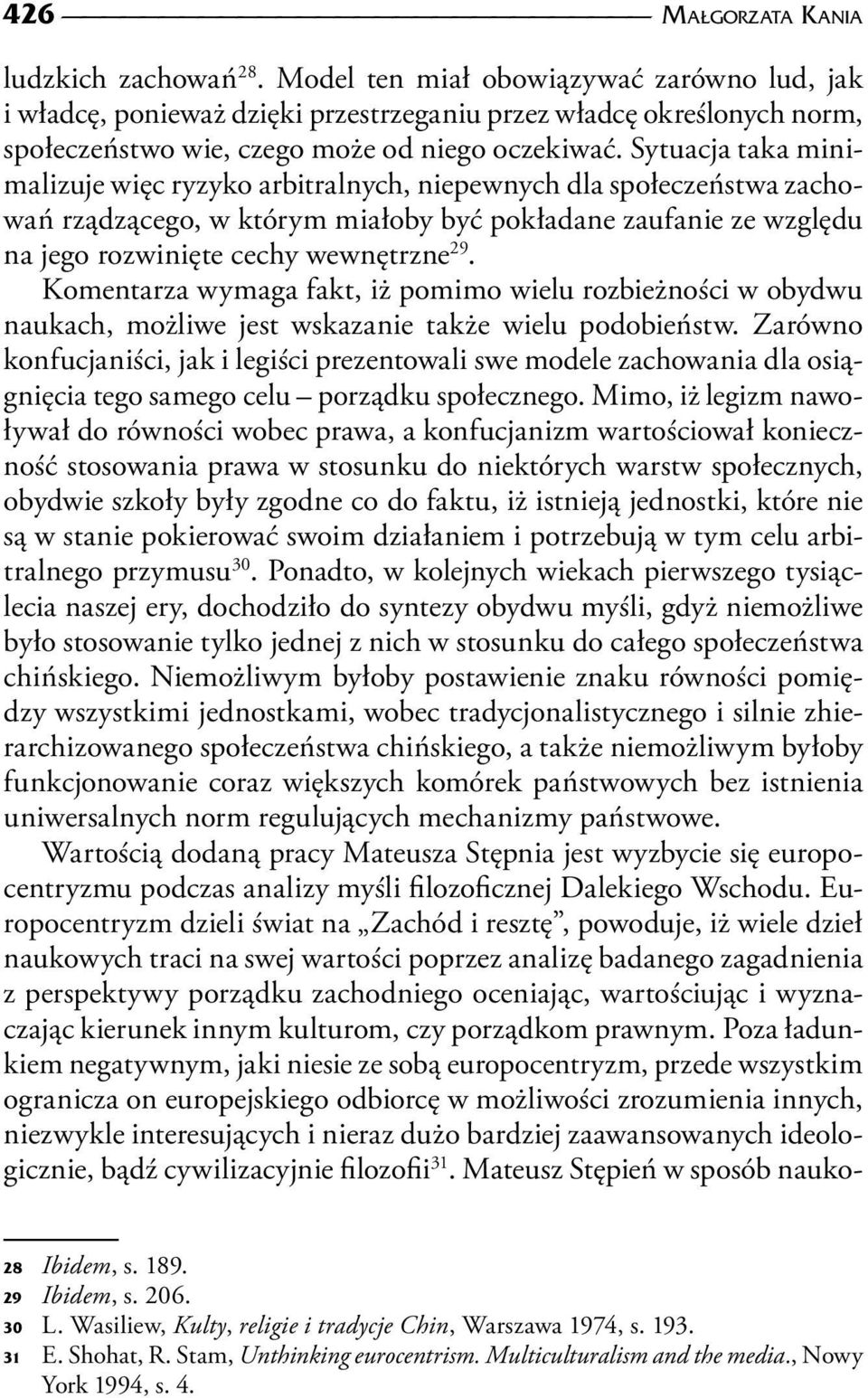 Sytuacja taka minimalizuje więc ryzyko arbitralnych, niepewnych dla społeczeństwa zachowań rządzącego, w którym miałoby być pokładane zaufanie ze względu na jego rozwinięte cechy wewnętrzne 29.