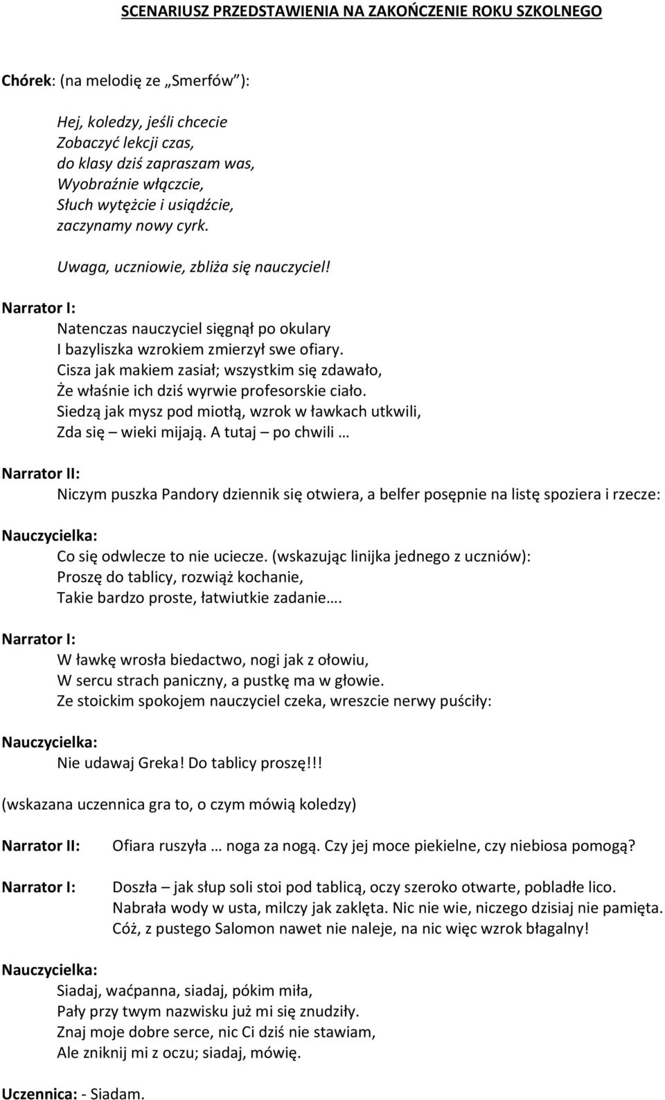 Cisza jak makiem zasiał; wszystkim się zdawało, Że właśnie ich dziś wyrwie profesorskie ciało. Siedzą jak mysz pod miotłą, wzrok w ławkach utkwili, Zda się wieki mijają.