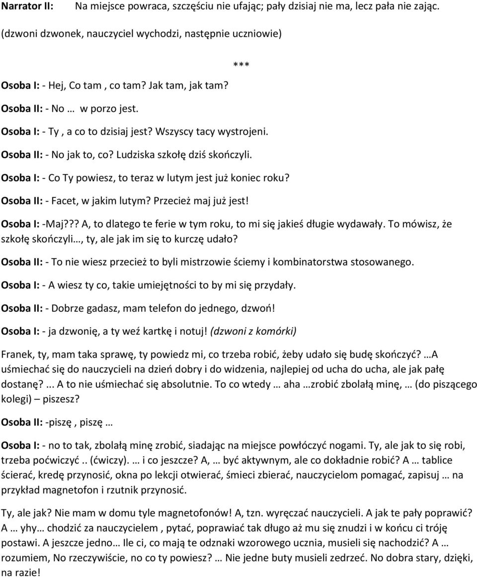 Osoba I: - Co Ty powiesz, to teraz w lutym jest już koniec roku? Osoba II: - Facet, w jakim lutym? Przecież maj już jest! Osoba I: -Maj?