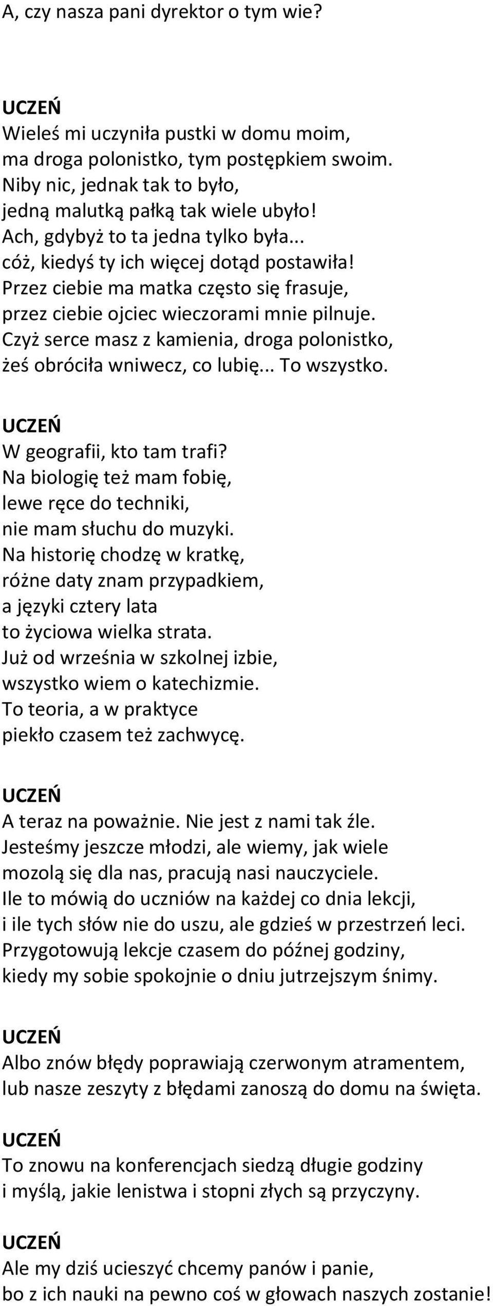 Czyż serce masz z kamienia, droga polonistko, żeś obróciła wniwecz, co lubię... To wszystko. W geografii, kto tam trafi? Na biologię też mam fobię, lewe ręce do techniki, nie mam słuchu do muzyki.