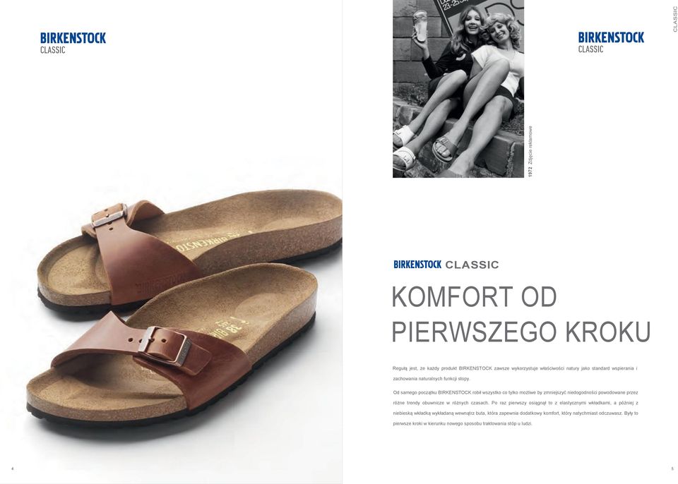 Od samego początku BIRKENSTOCK robił wszystko co tylko możliwe by zmniejszyć niedogodności powodowane przez różne trendy obuwnicze w różnych czasach.