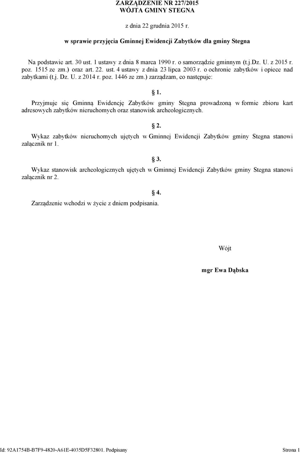 ) zarządzam, co następuje: 1. Przyjmuje się Gminną Ewidencję Zabytków gminy Stegna prowadzoną w formie zbioru kart adresowych zabytków nieruchomych oraz stanowisk archeologicznych. 2.