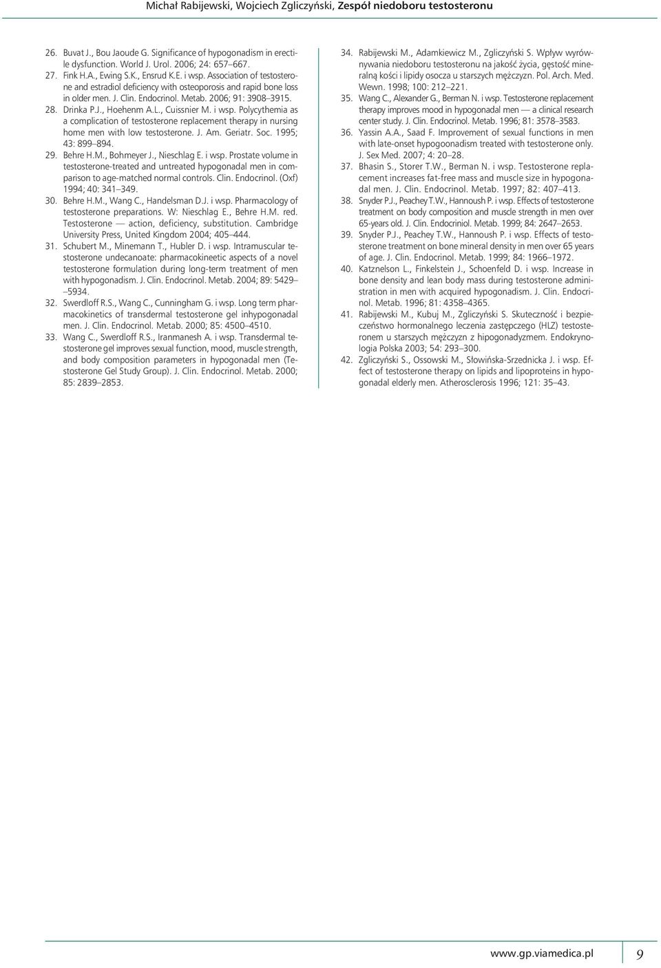 J., Hoehenm A.L., Cuissnier M. i wsp. Polycythemia as a complication of testosterone replacement therapy in nursing home men with low testosterone. J. Am. Geriatr. Soc. 1995; 43: 899 894. 29. Behre H.