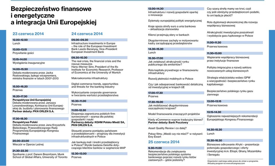 30 Perspektywa Unii Europejskiej Debata moderowana przez Janusza Lewandowskiego, Komisarza Unii Europejskiej ds. budżetu i planowania finansowego Partner debaty: PKN ORLEN S.A. 17.30 18.