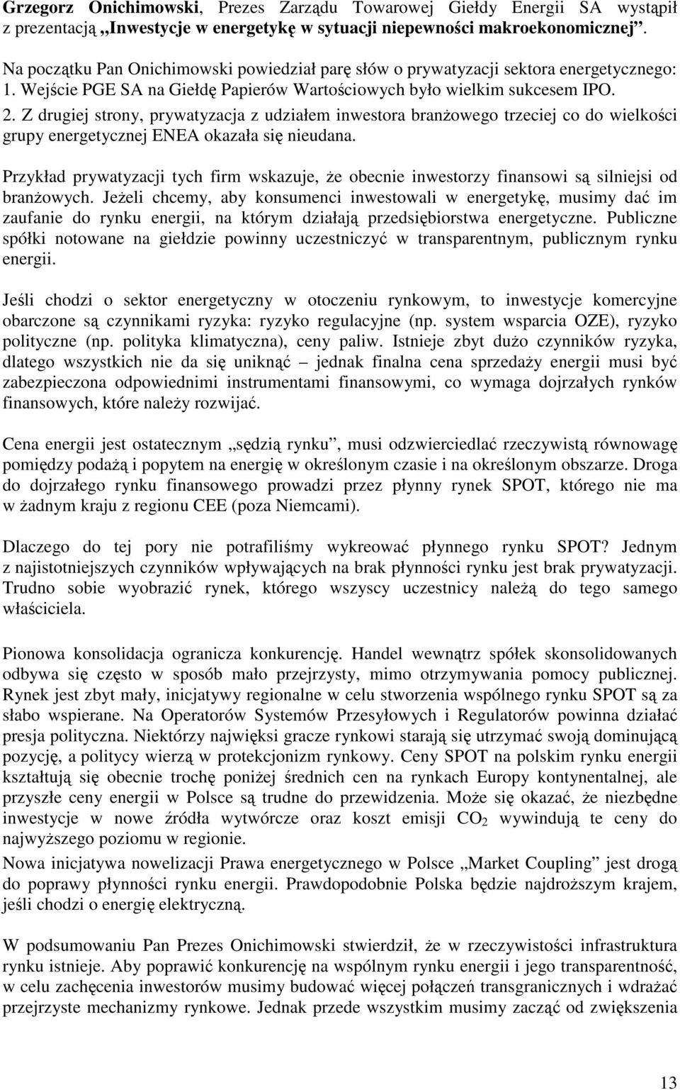 Z drugiej strony, prywatyzacja z udziałem inwestora branżowego trzeciej co do wielkości grupy energetycznej ENEA okazała się nieudana.