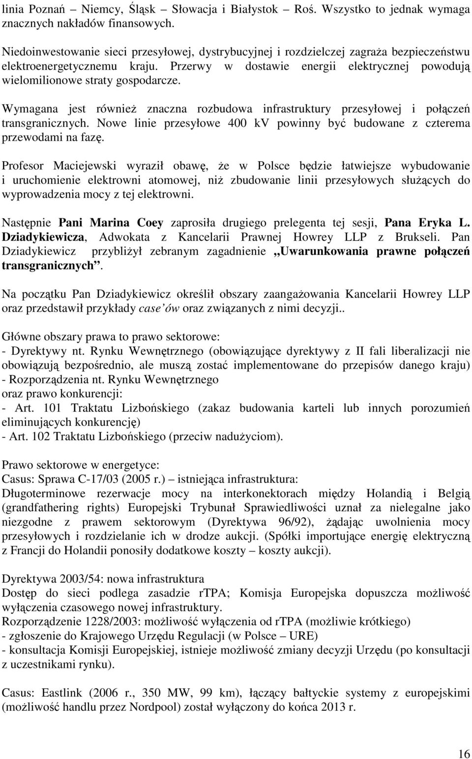 Przerwy w dostawie energii elektrycznej powodują wielomilionowe straty gospodarcze. Wymagana jest również znaczna rozbudowa infrastruktury przesyłowej i połączeń transgranicznych.