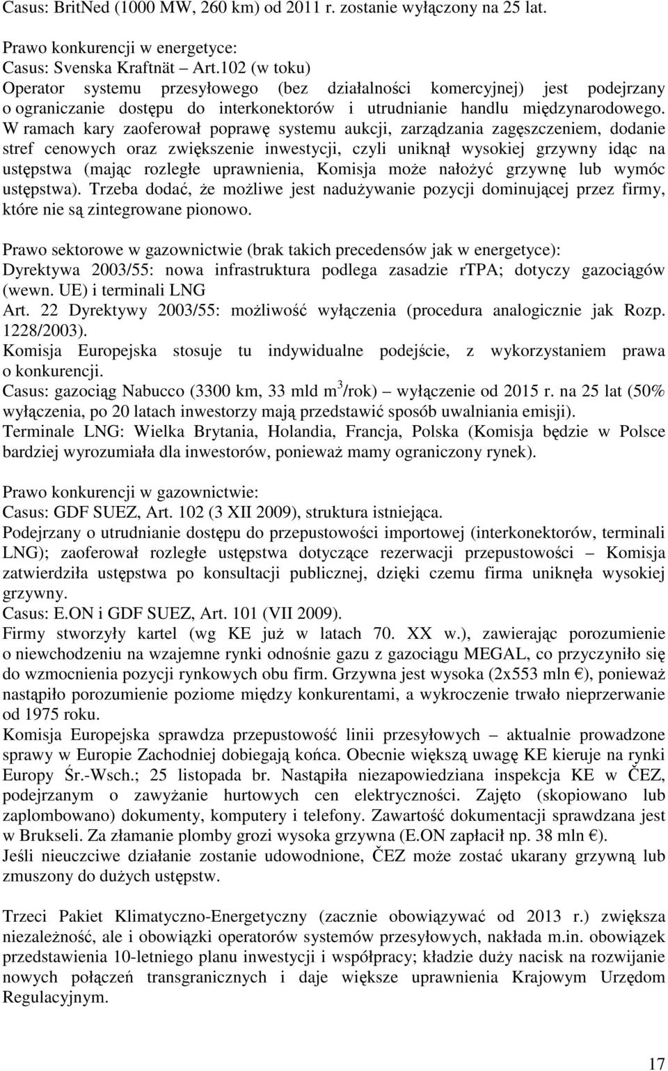 W ramach kary zaoferował poprawę systemu aukcji, zarządzania zagęszczeniem, dodanie stref cenowych oraz zwiększenie inwestycji, czyli uniknął wysokiej grzywny idąc na ustępstwa (mając rozległe