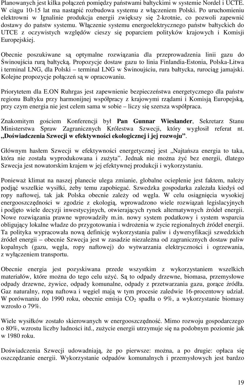 Włączenie systemu energoelektrycznego państw bałtyckich do UTCE z oczywistych względów cieszy się poparciem polityków krajowych i Komisji Europejskiej.