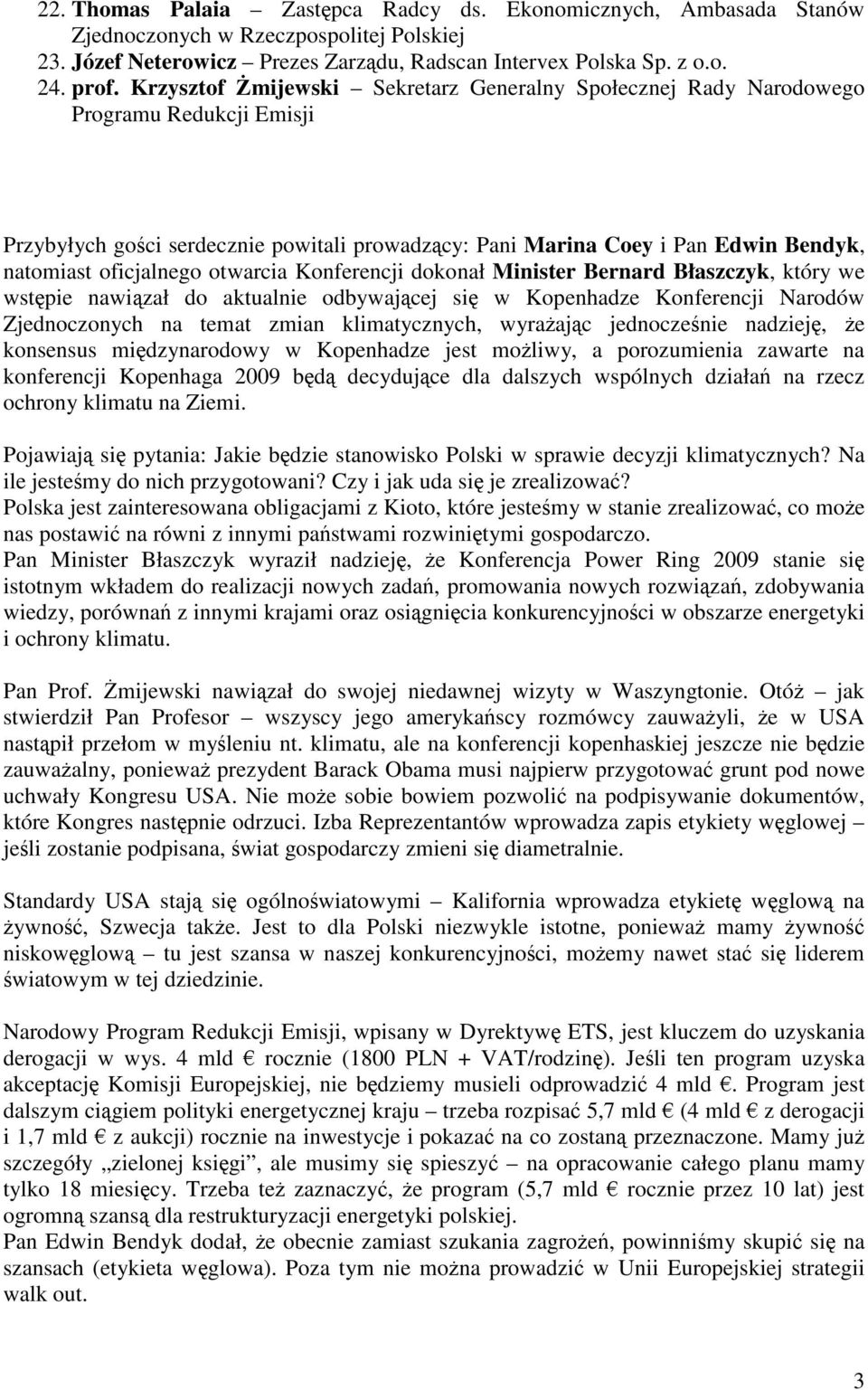 otwarcia Konferencji dokonał Minister Bernard Błaszczyk, który we wstępie nawiązał do aktualnie odbywającej się w Kopenhadze Konferencji Narodów Zjednoczonych na temat zmian klimatycznych, wyrażając