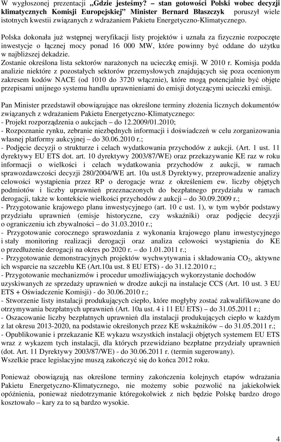 Polska dokonała już wstępnej weryfikacji listy projektów i uznała za fizycznie rozpoczęte inwestycje o łącznej mocy ponad 16 000 MW, które powinny być oddane do użytku w najbliższej dekadzie.