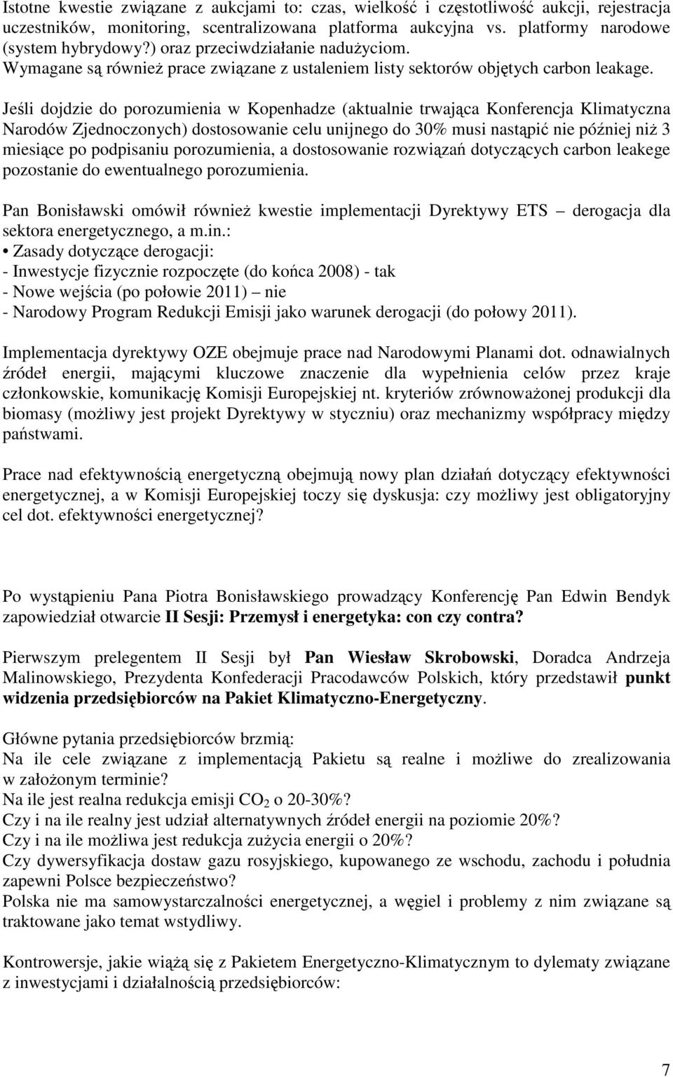 Jeśli dojdzie do porozumienia w Kopenhadze (aktualnie trwająca Konferencja Klimatyczna Narodów Zjednoczonych) dostosowanie celu unijnego do 30% musi nastąpić nie później niż 3 miesiące po podpisaniu