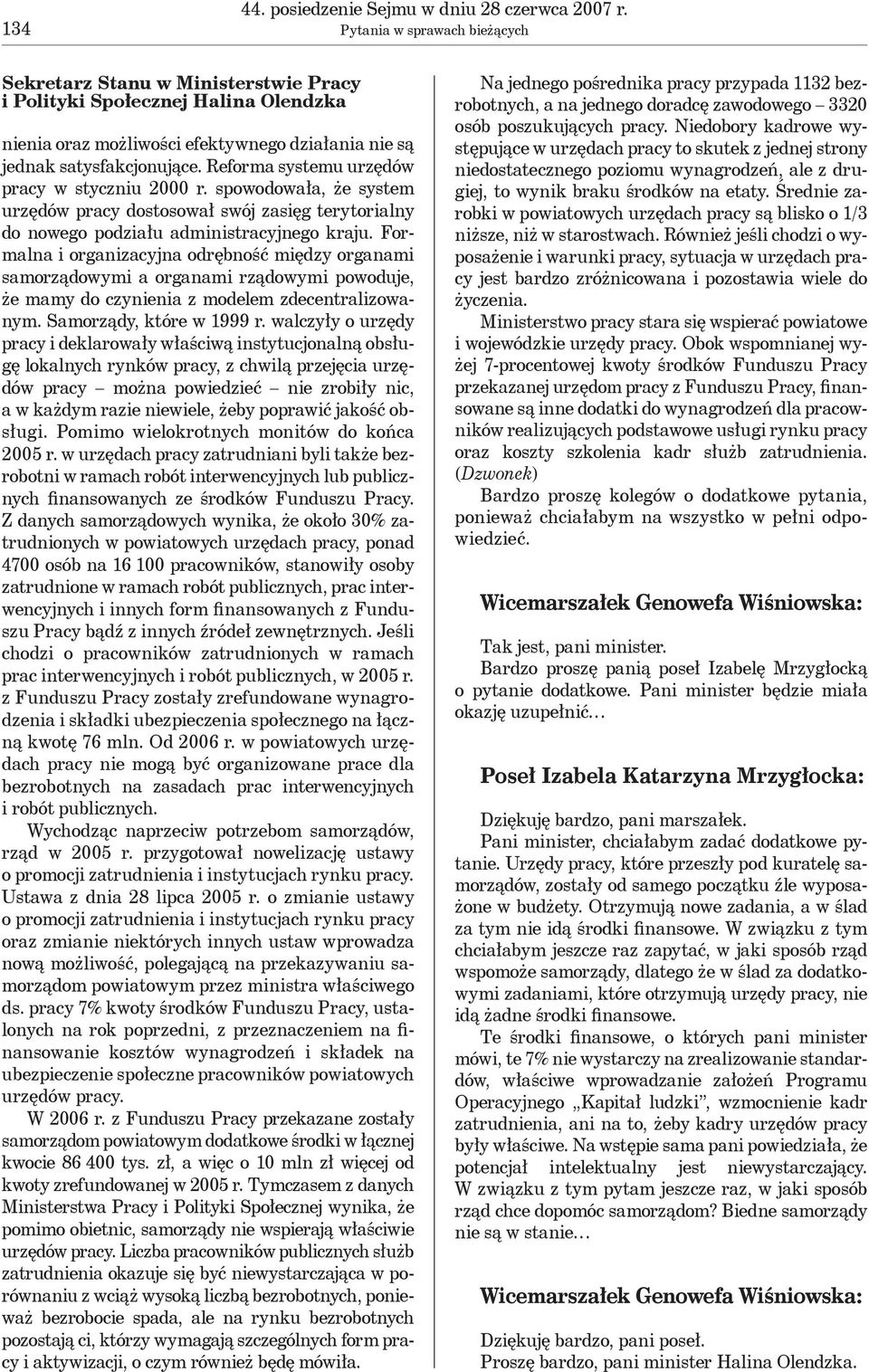 Reforma systemu urzędów pracy w styczniu 2000 r. spowodowała, że system urzędów pracy dostosował swój zasięg terytorialny do nowego podziału administracyjnego kraju.