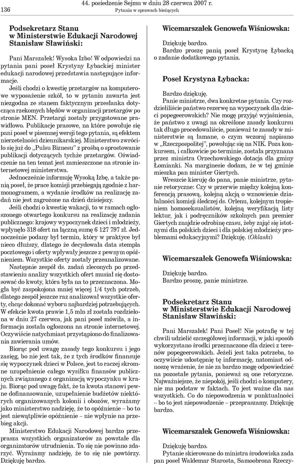 Jeśli chodzi o kwestię przetargów na komputerowe wyposażenie szkół, to w pytaniu zawarta jest niezgodna ze stanem faktycznym przesłanka dotycząca rzekomych błędów w organizacji przetargów po stronie