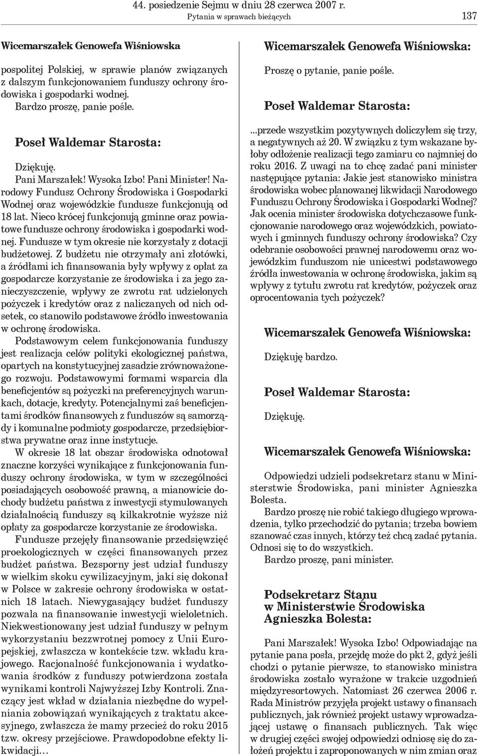 Bardzo proszę, panie pośle. Poseł Waldemar Starosta: Dziękuję. Pani Marszałek! Wysoka Izbo! Pani Minister!